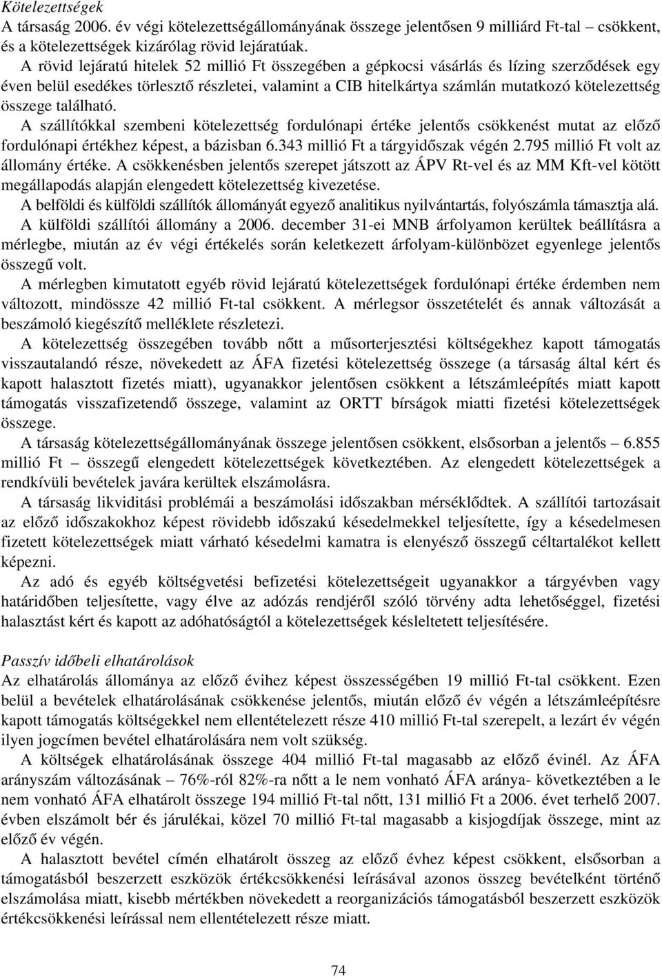 összege található. A szállítókkal szembeni kötelezettség fordulónapi értéke jelentős csökkenést mutat az előző fordulónapi értékhez képest, a bázisban 6.343 millió Ft a tárgyidőszak végén 2.