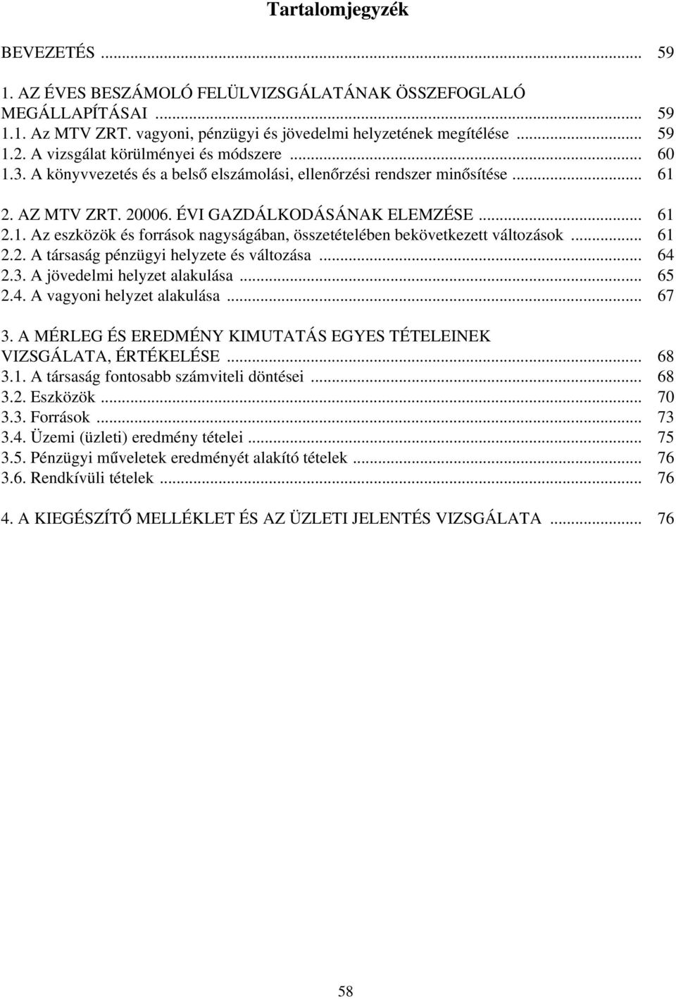 .. 61 2.2. A társaság pénzügyi helyzete és változása... 64 2.3. A jövedelmi helyzet alakulása... 65 2.4. A vagyoni helyzet alakulása... 67 3.