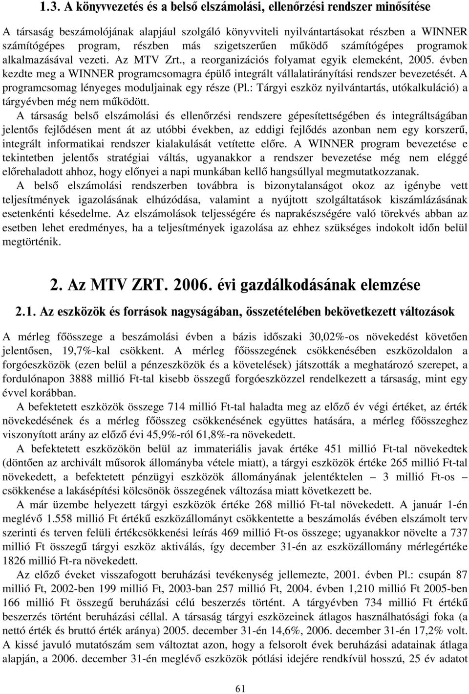 évben kezdte meg a WINNER programcsomagra épülő integrált vállalatirányítási rendszer bevezetését. A programcsomag lényeges moduljainak egy része (Pl.