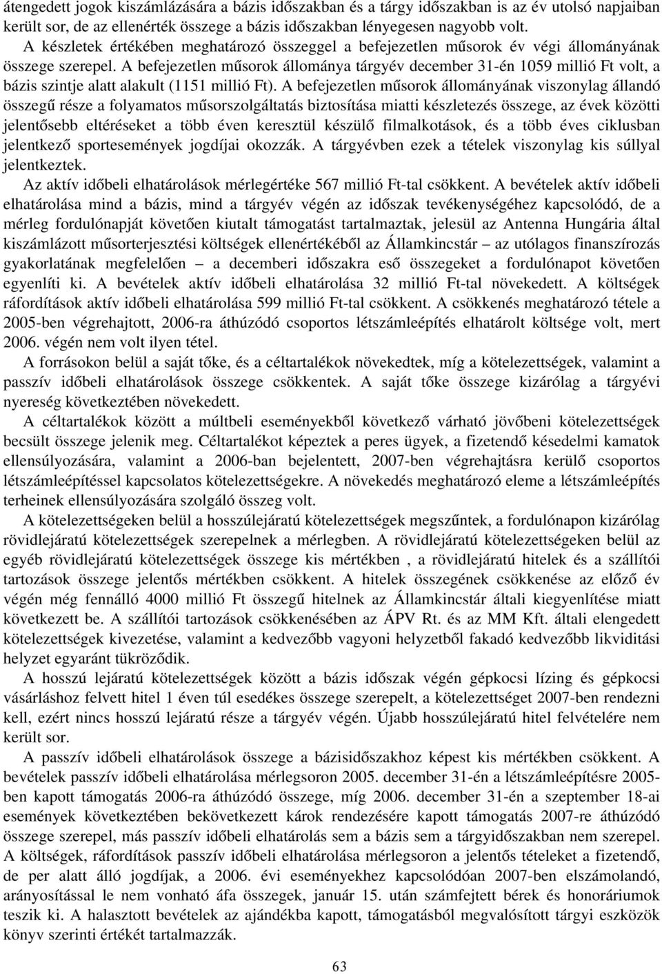 A befejezetlen műsorok állománya tárgyév december 31-én 1059 millió Ft volt, a bázis szintje alatt alakult (1151 millió Ft).