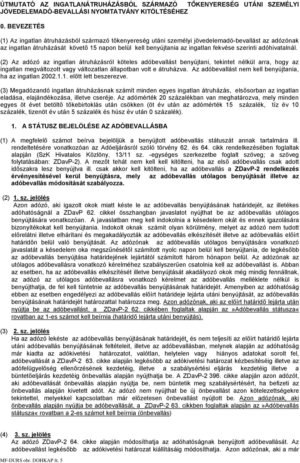 szerinti adóhivatalnál. (2) Az adózó az ingatlan átruházásról köteles adóbevallást benyújtani, tekintet nélkül arra, hogy az ingatlan megváltozott vagy változatlan állapotban volt e átruházva.