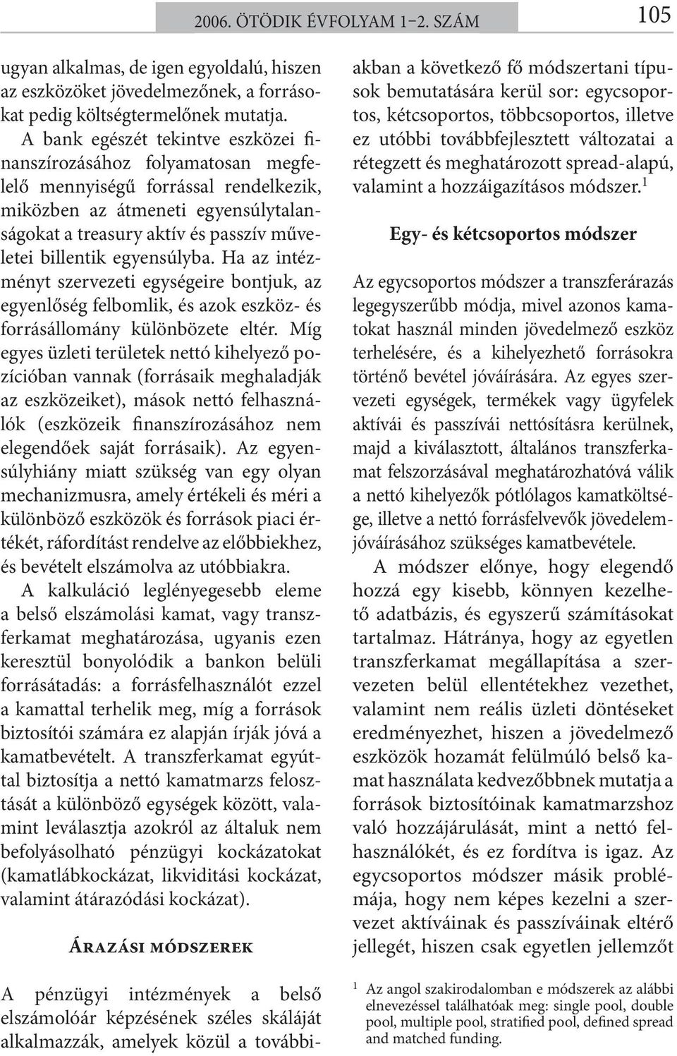 egyensúlyba. Ha az intézményt szervezeti egységeire bontjuk, az egyenlőség felbomlik, és azok eszköz- és forrásállomány különbözete eltér.