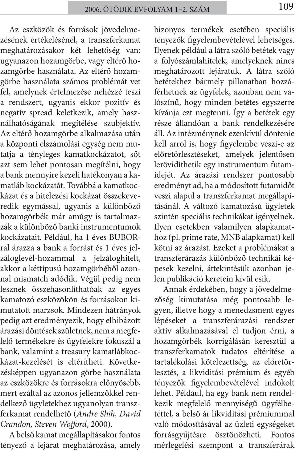 Az eltérő hozamgörbe használata számos problémát vet fel, amelynek értelmezése nehézzé teszi a rendszert, ugyanis ekkor pozitív és negatív spread keletkezik, amely használhatóságának megítélése