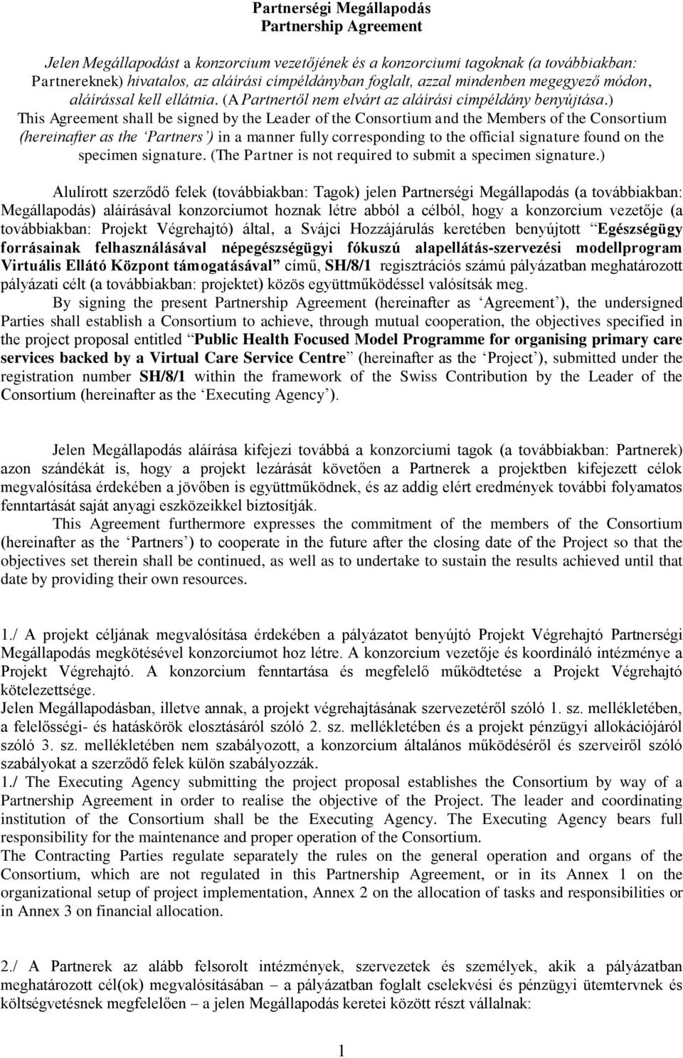 ) This Agreement shall be signed by the Leader of the Consortium and the Members of the Consortium (hereinafter as the Partners ) in a manner fully corresponding to the official signature found on