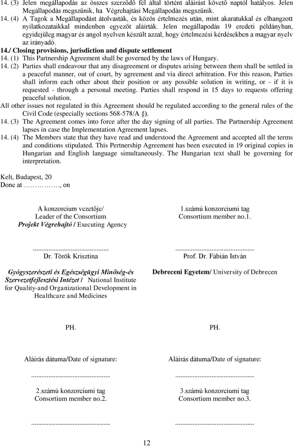 Jelen megállapodás 19 eredeti példányban, egyidejűleg magyar és angol nyelven készült azzal, hogy értelmezési kérdésekben a magyar nyelv az irányadó. 14.