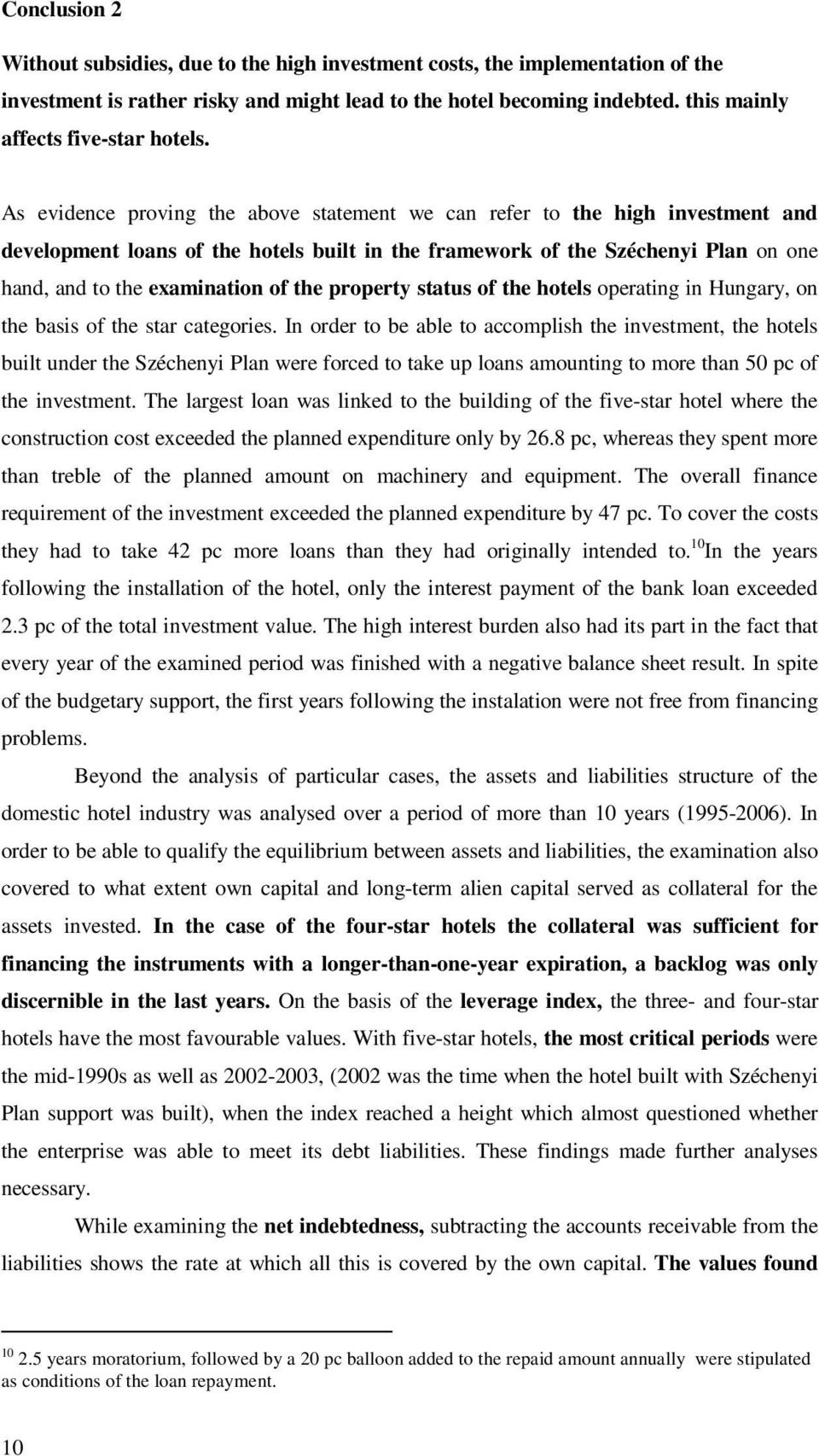 As evidence proving the above statement we can refer to the high investment and development loans of the hotels built in the framework of the Széchenyi Plan on one hand, and to the examination of the