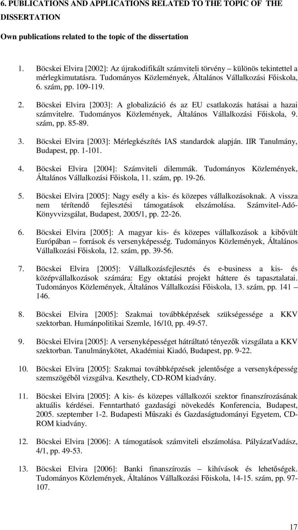 Böcskei Elvira [2003]: A globalizáció és az EU csatlakozás hatásai a hazai számvitelre. Tudományos Közlemények, Általános Vállalkozási Fıiskola, 9. szám, pp. 85-89. 3.