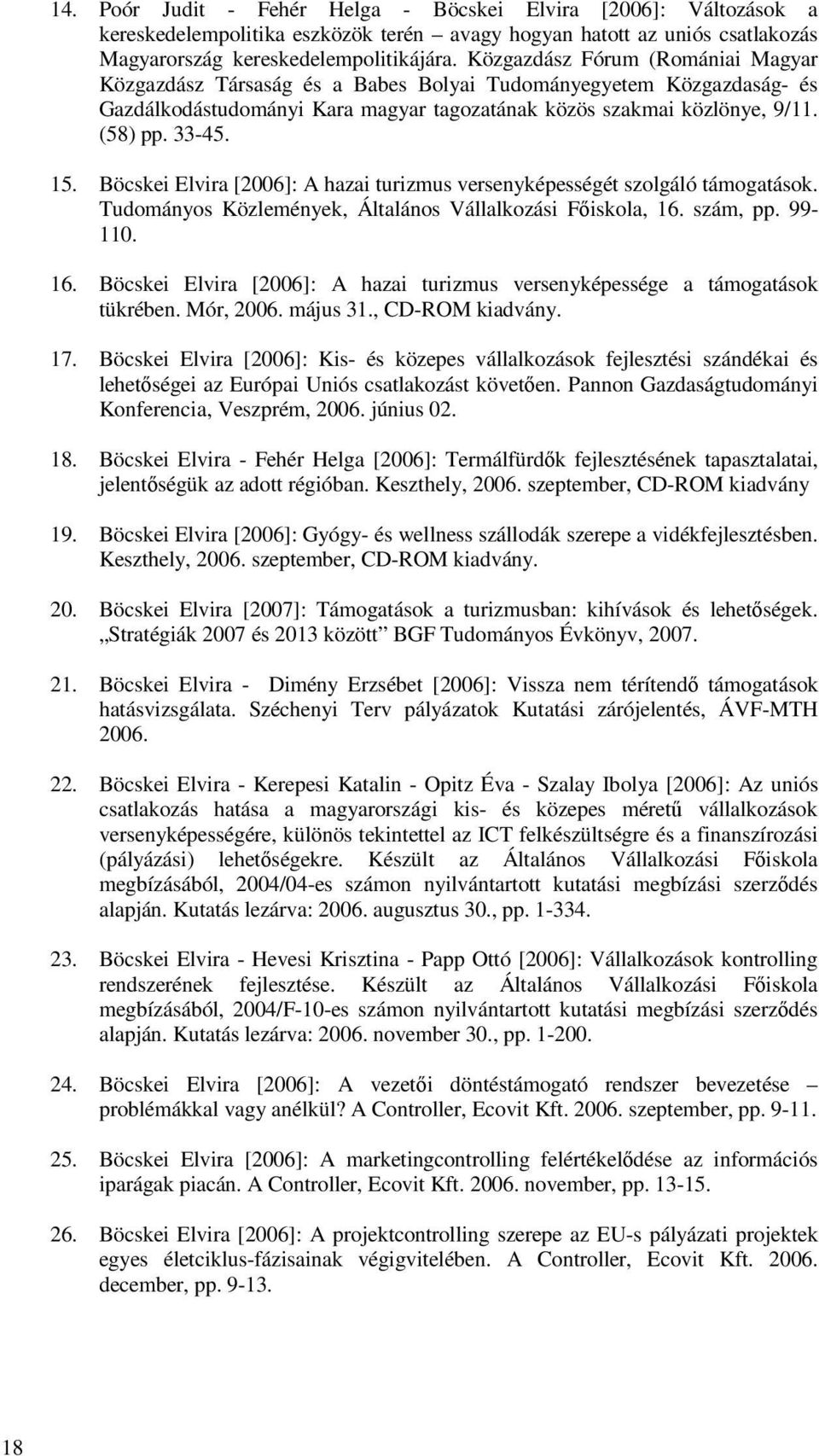 Böcskei Elvira [2006]: A hazai turizmus versenyképességét szolgáló támogatások. Tudományos Közlemények, Általános Vállalkozási Fıiskola, 16.