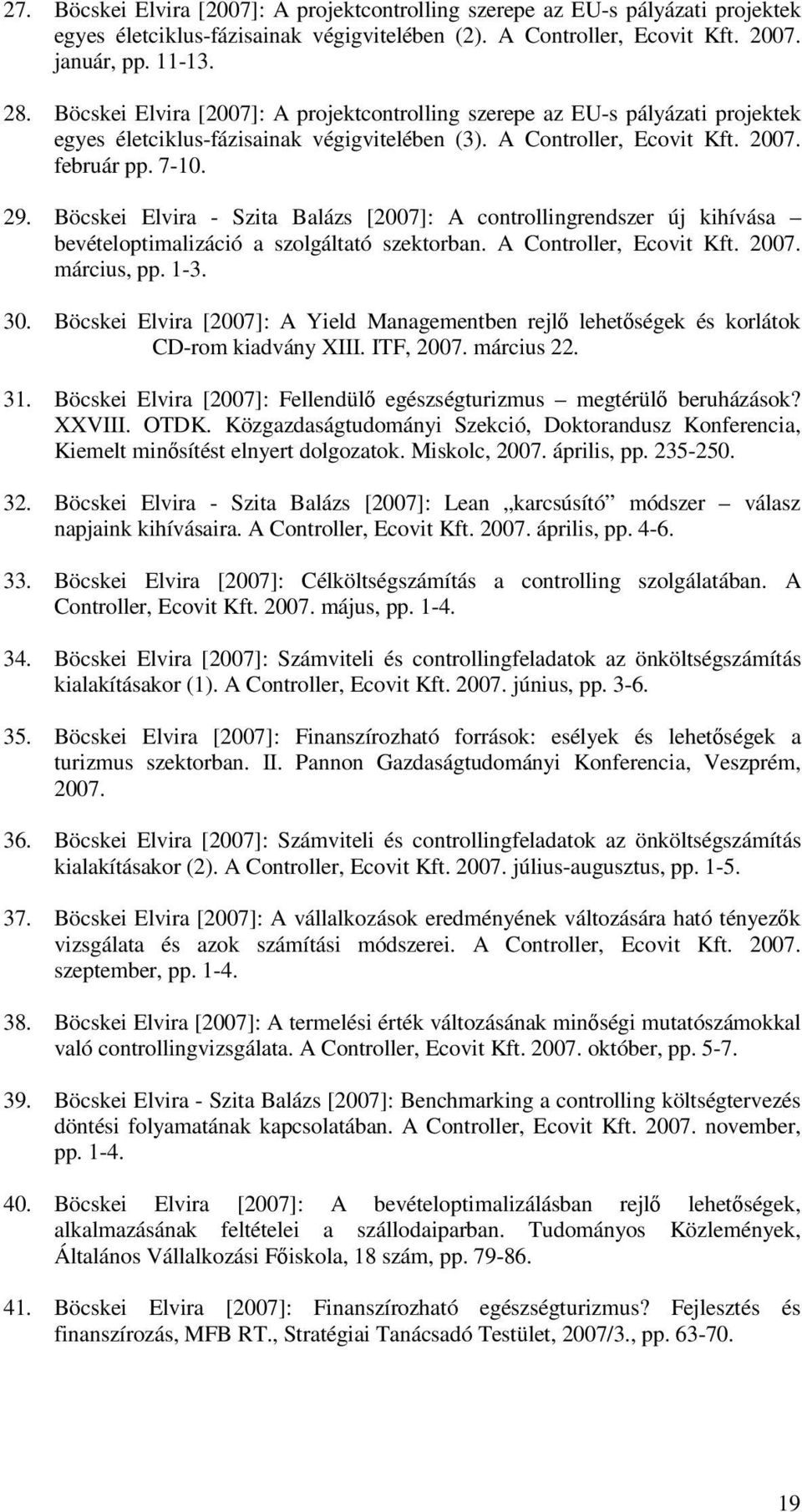 Böcskei Elvira - Szita Balázs [2007]: A controllingrendszer új kihívása bevételoptimalizáció a szolgáltató szektorban. A Controller, Ecovit Kft. 2007. március, pp. 1-3. 30.