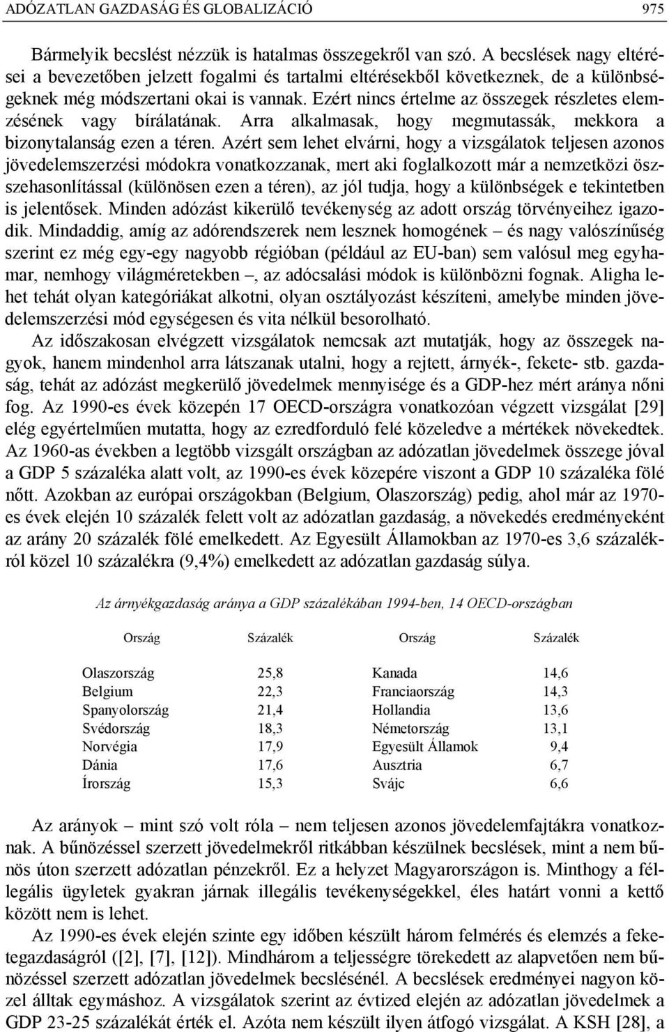 Ezért nincs értelme az összegek részletes elemzésének vagy bírálatának. Arra alkalmasak, hogy megmutassák, mekkora a bizonytalanság ezen a téren.