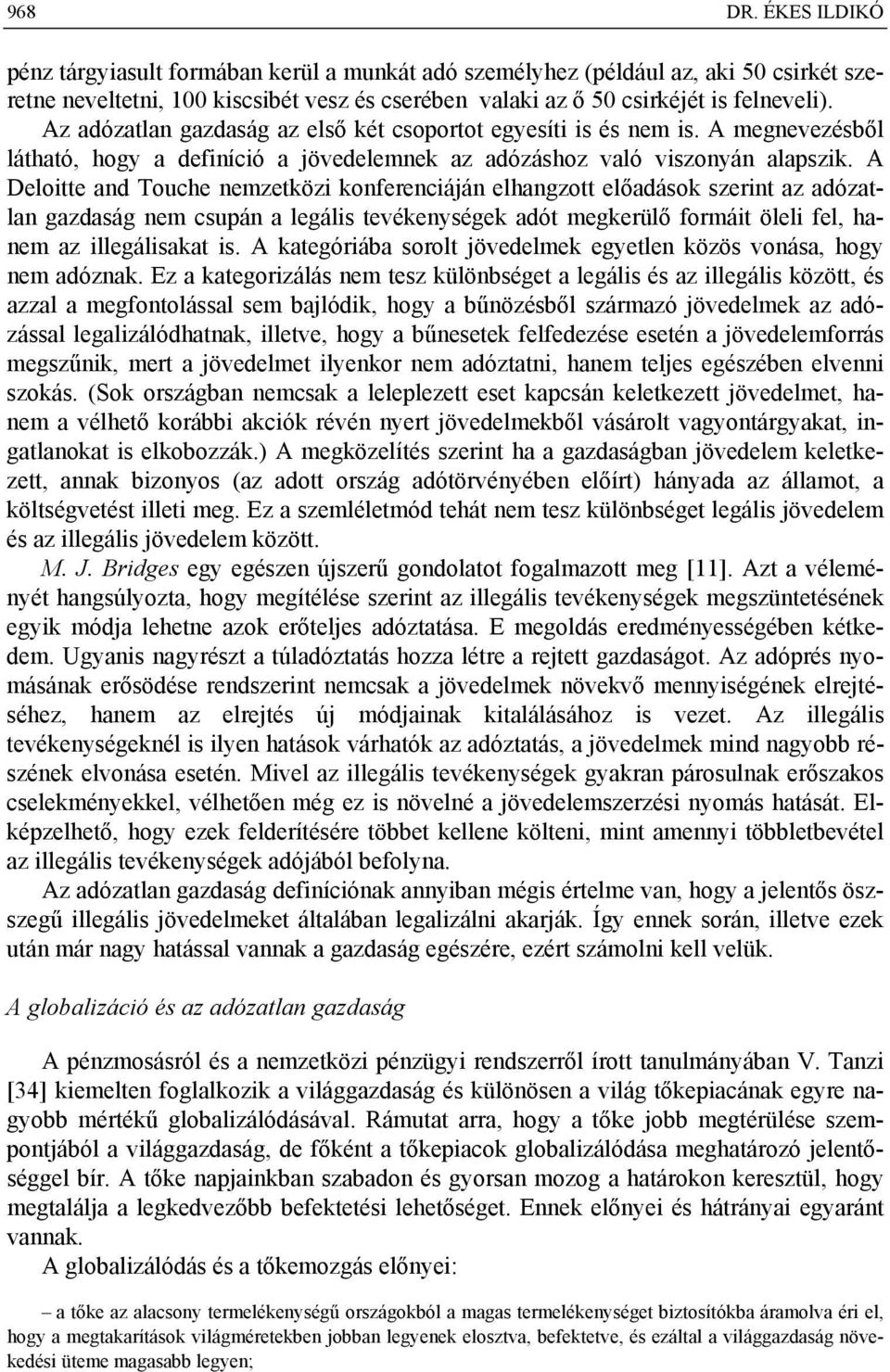 A Deloitte and Touche nemzetközi konferenciáján elhangzott előadások szerint az adózatlan gazdaság nem csupán a legális tevékenységek adót megkerülő formáit öleli fel, hanem az illegálisakat is.