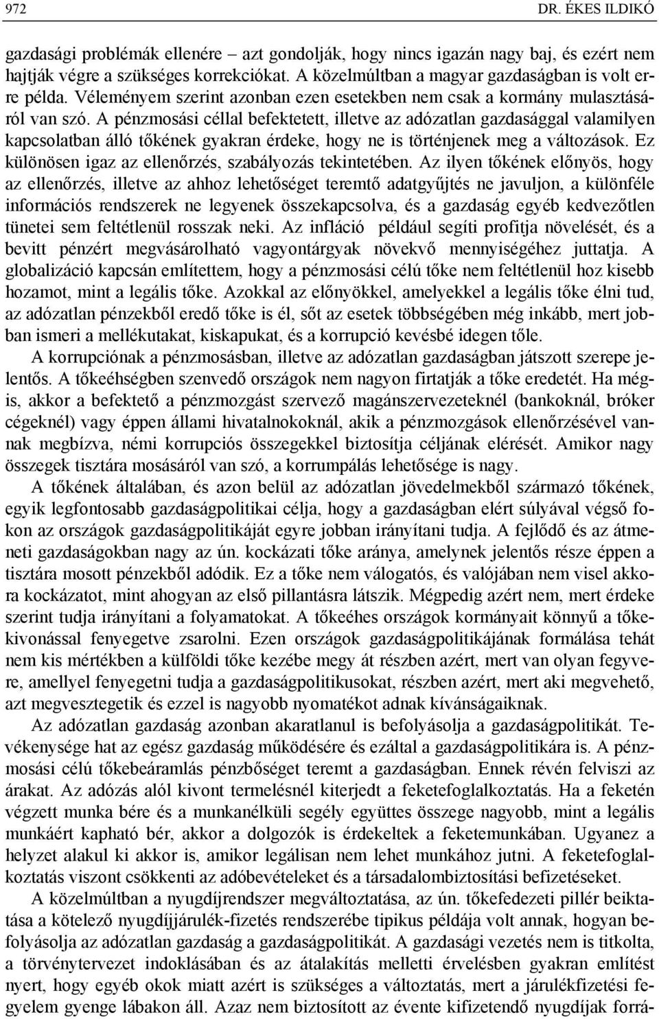 A pénzmosási céllal befektetett, illetve az adózatlan gazdasággal valamilyen kapcsolatban álló tőkének gyakran érdeke, hogy ne is történjenek meg a változások.