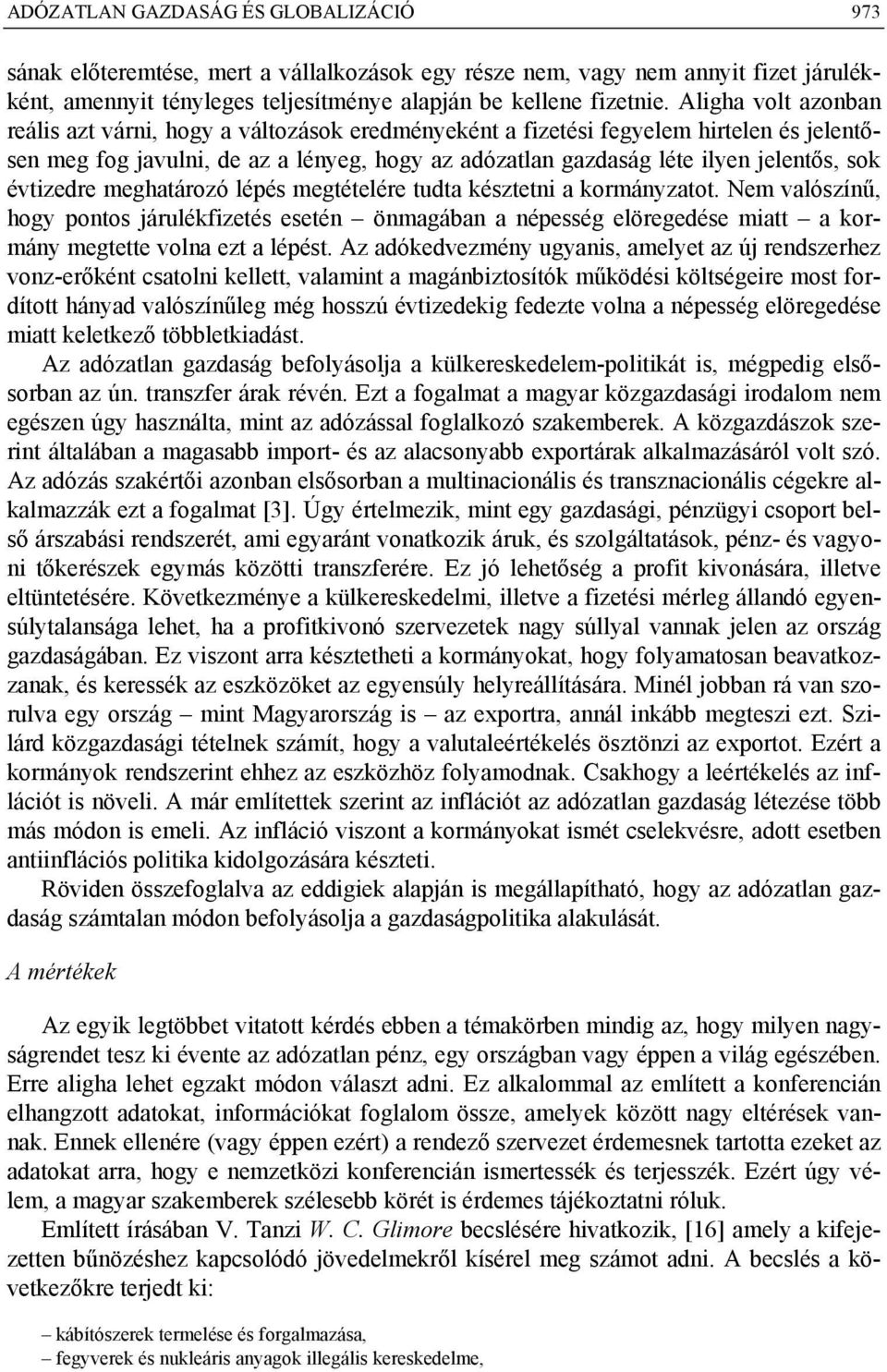 évtizedre meghatározó lépés megtételére tudta késztetni a kormányzatot. Nem valószínű, hogy pontos járulékfizetés esetén önmagában a népesség elöregedése miatt a kormány megtette volna ezt a lépést.