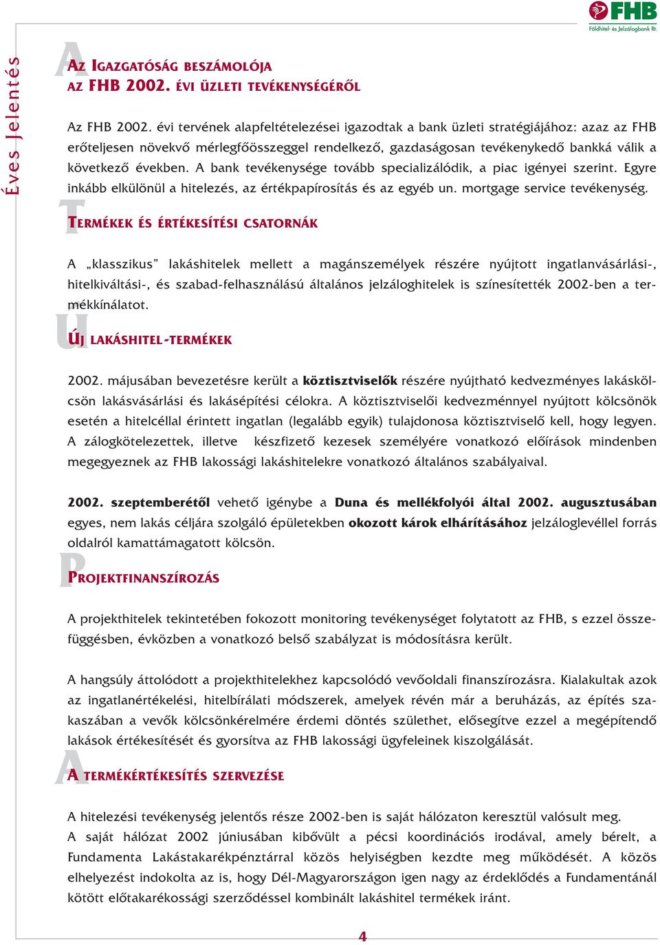 A bank tevékenysége tovább specializálódik, a piac igényei szerint. Egyre inkább elkülönül a hitelezés, az értékpapírosítás és az egyéb un. mortgage service tevékenység.