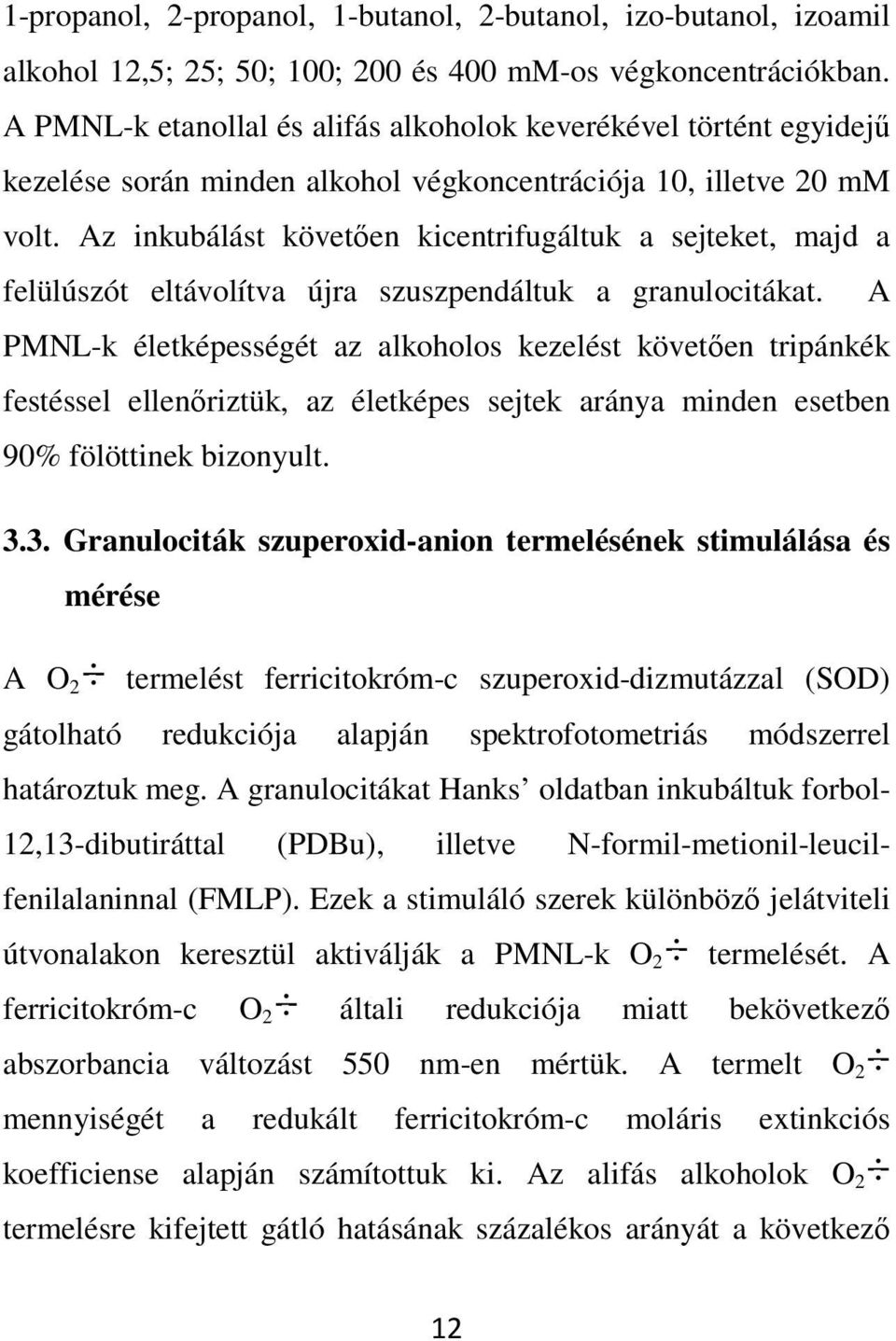 Az inkubálást követően kicentrifugáltuk a sejteket, majd a felülúszót eltávolítva újra szuszpendáltuk a granulocitákat.