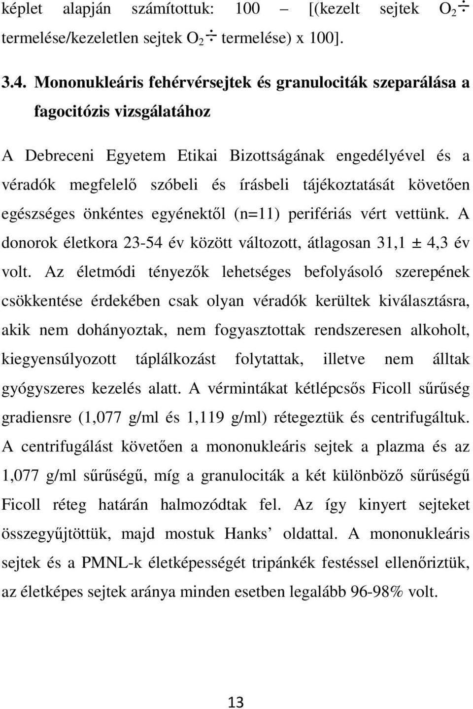követően egészséges önkéntes egyénektől (n=11) perifériás vért vettünk. A donorok életkora 23-54 év között változott, átlagosan 31,1 ± 4,3 év volt.