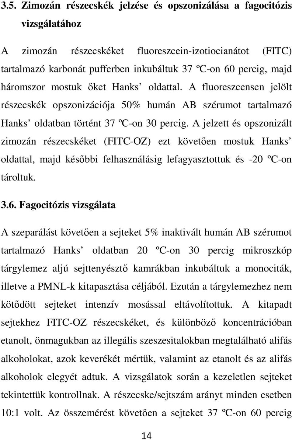 A jelzett és opszonizált zimozán részecskéket (FITC-OZ) ezt követően mostuk Hanks oldattal, majd későbbi felhasználásig lefagyasztottuk és -20 ºC-on tároltuk. 3.6.