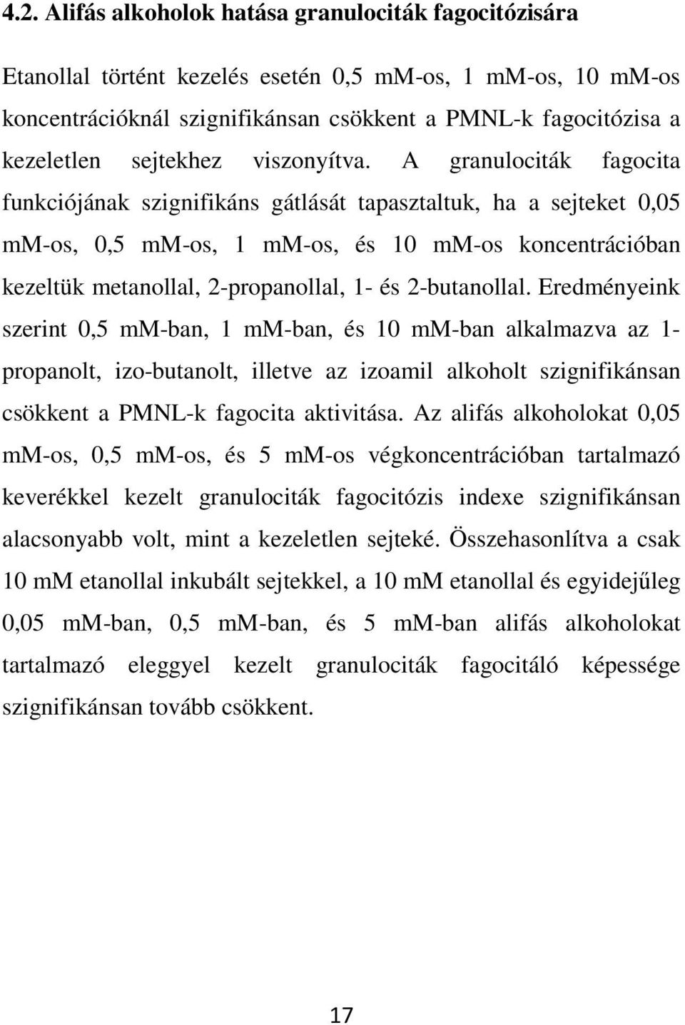 A granulociták fagocita funkciójának szignifikáns gátlását tapasztaltuk, ha a sejteket 0,05 mm-os, 0,5 mm-os, 1 mm-os, és 10 mm-os koncentrációban kezeltük metanollal, 2-propanollal, 1- és