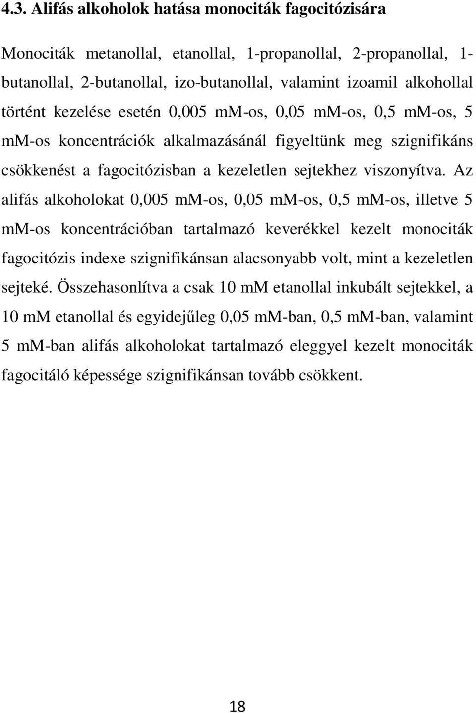Az alifás alkoholokat 0,005 mm-os, 0,05 mm-os, 0,5 mm-os, illetve 5 mm-os koncentrációban tartalmazó keverékkel kezelt monociták fagocitózis indexe szignifikánsan alacsonyabb volt, mint a kezeletlen