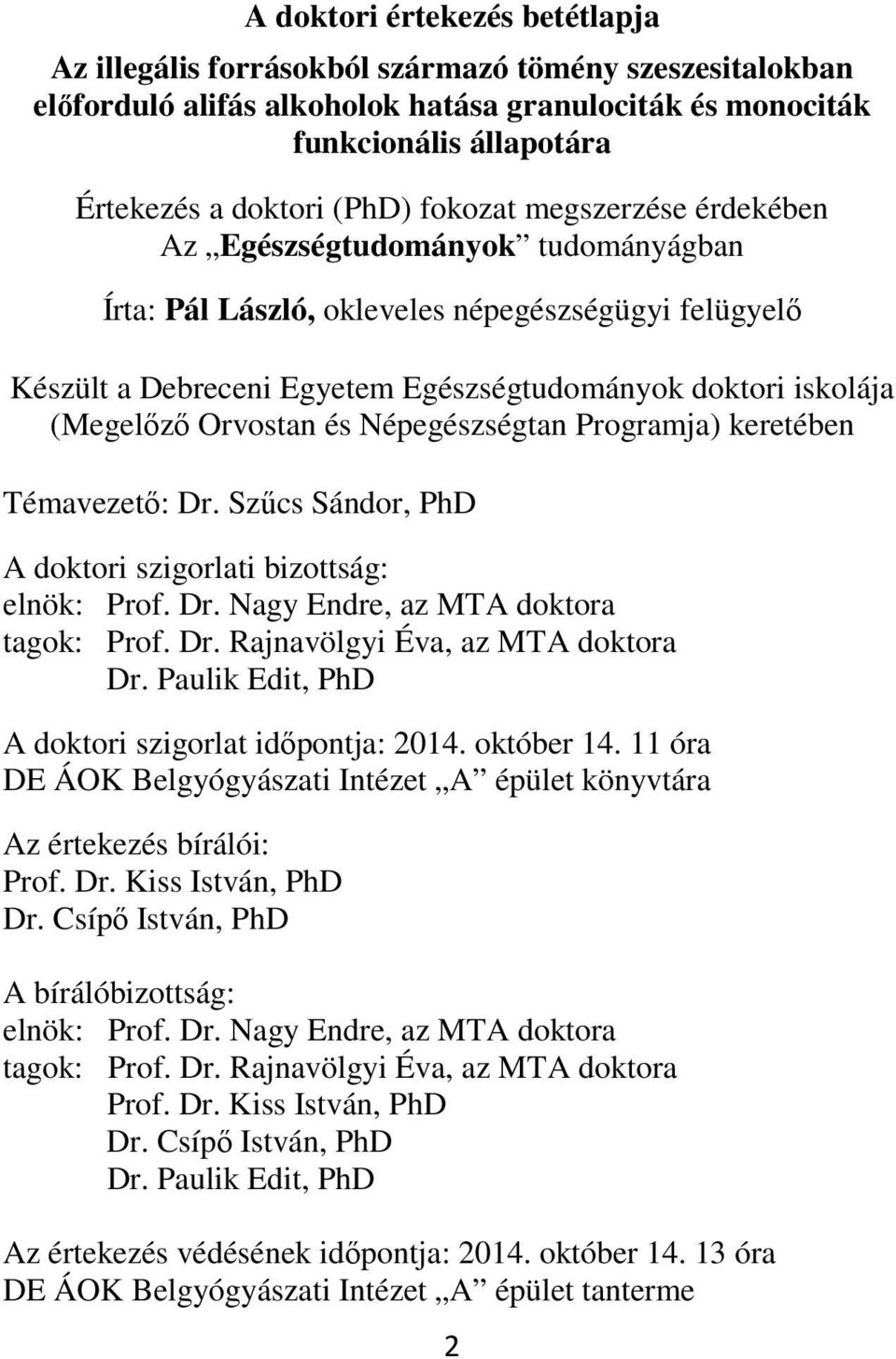 Orvostan és Népegészségtan Programja) keretében Témavezető: Dr. Szűcs Sándor, PhD A doktori szigorlati bizottság: elnök: Prof. Dr. Nagy Endre, az MTA doktora tagok: Prof. Dr. Rajnavölgyi Éva, az MTA doktora Dr.