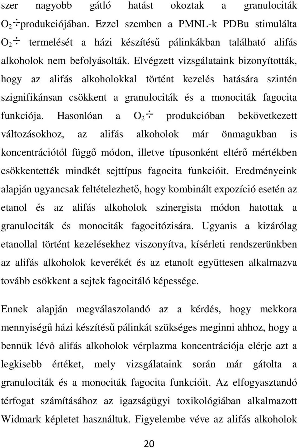 Hasonlóan a O 2 produkcióban bekövetkezett változásokhoz, az alifás alkoholok már önmagukban is koncentrációtól függő módon, illetve típusonként eltérő mértékben csökkentették mindkét sejttípus