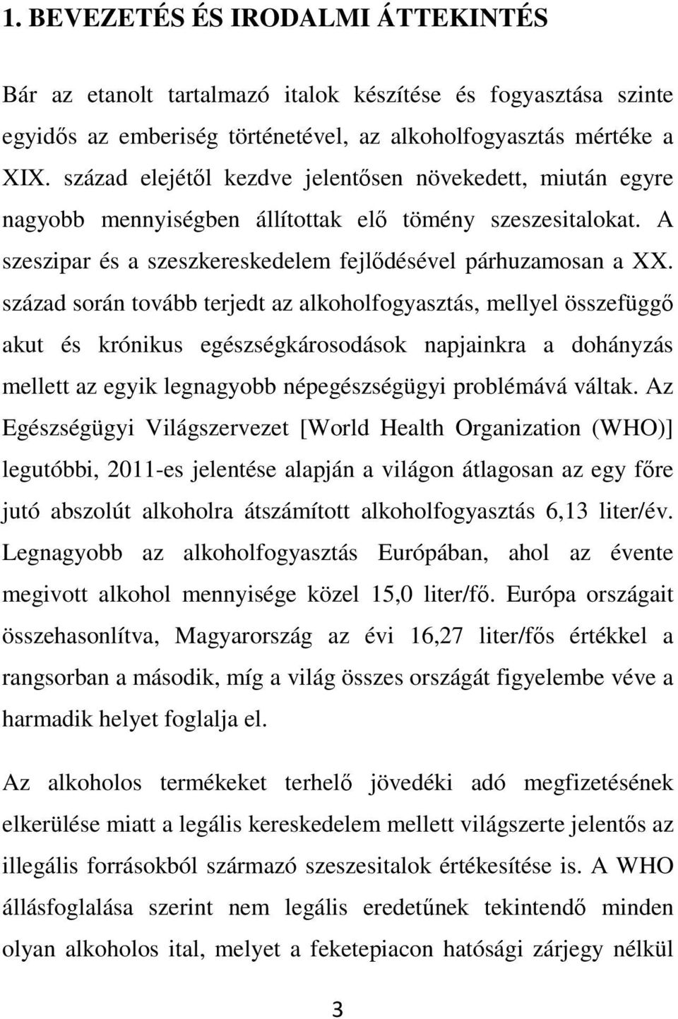 század során tovább terjedt az alkoholfogyasztás, mellyel összefüggő akut és krónikus egészségkárosodások napjainkra a dohányzás mellett az egyik legnagyobb népegészségügyi problémává váltak.