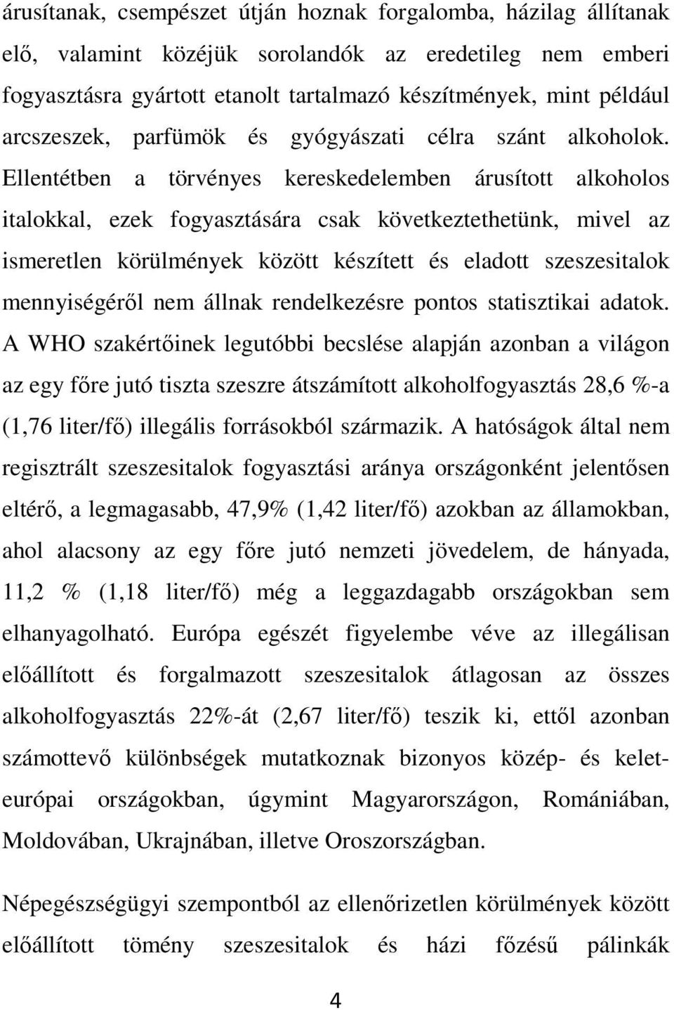 Ellentétben a törvényes kereskedelemben árusított alkoholos italokkal, ezek fogyasztására csak következtethetünk, mivel az ismeretlen körülmények között készített és eladott szeszesitalok
