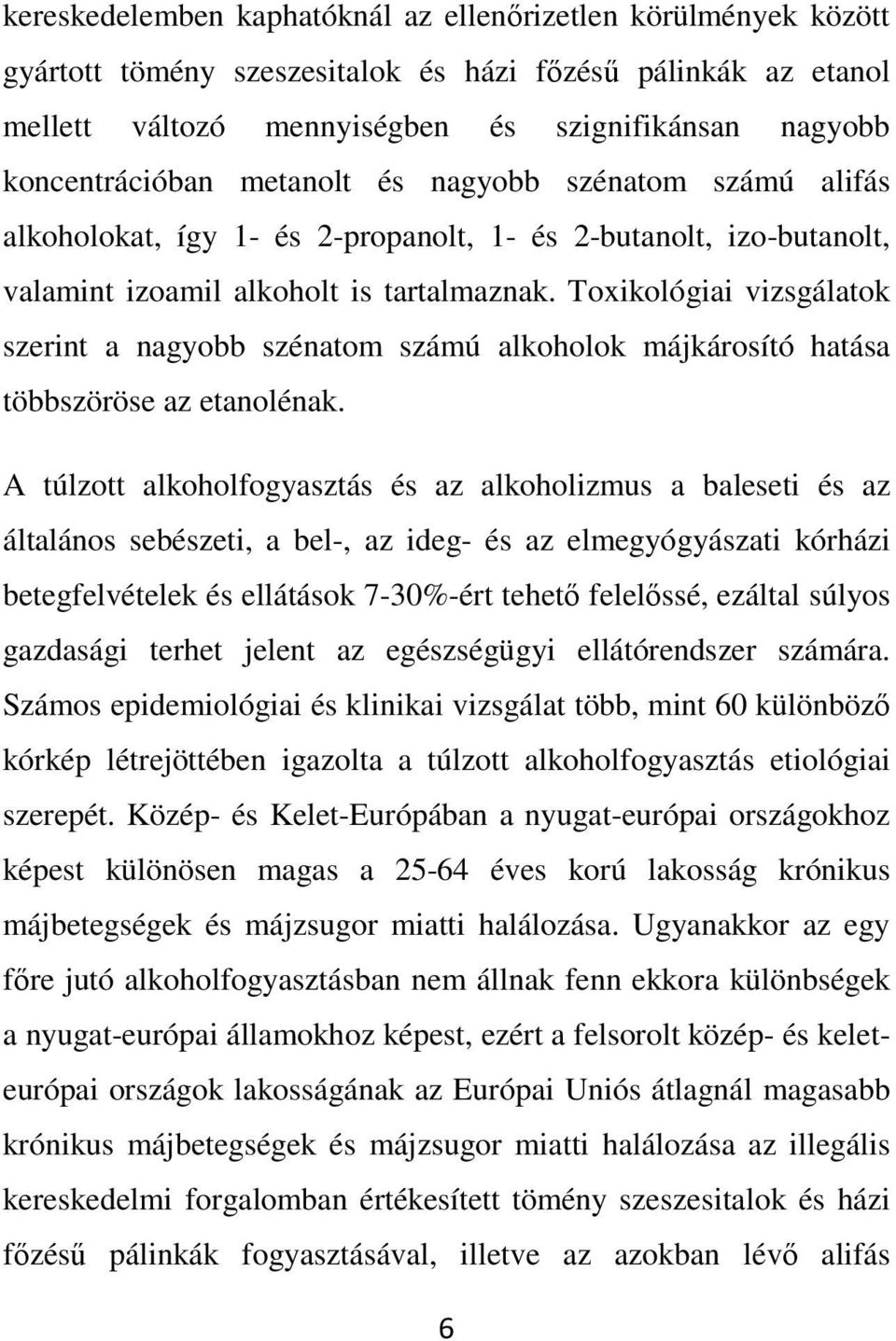 Toxikológiai vizsgálatok szerint a nagyobb szénatom számú alkoholok májkárosító hatása többszöröse az etanolénak.