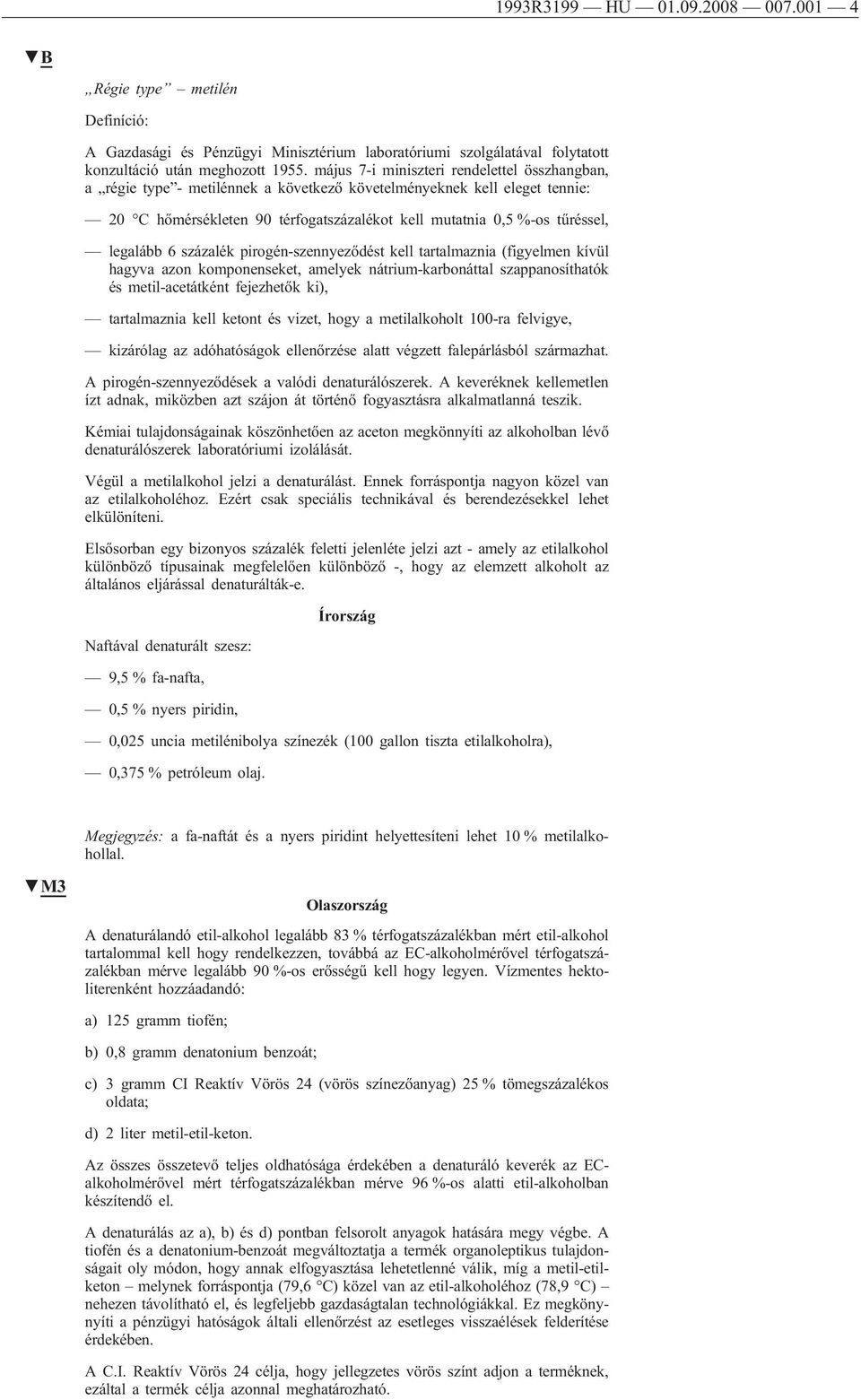 legalább 6 százalék pirogén-szennyeződést kell tartalmaznia (figyelmen kívül hagyva azon komponenseket, amelyek nátrium-karbonáttal szappanosíthatók és metil-acetátként fejezhetők ki), tartalmaznia