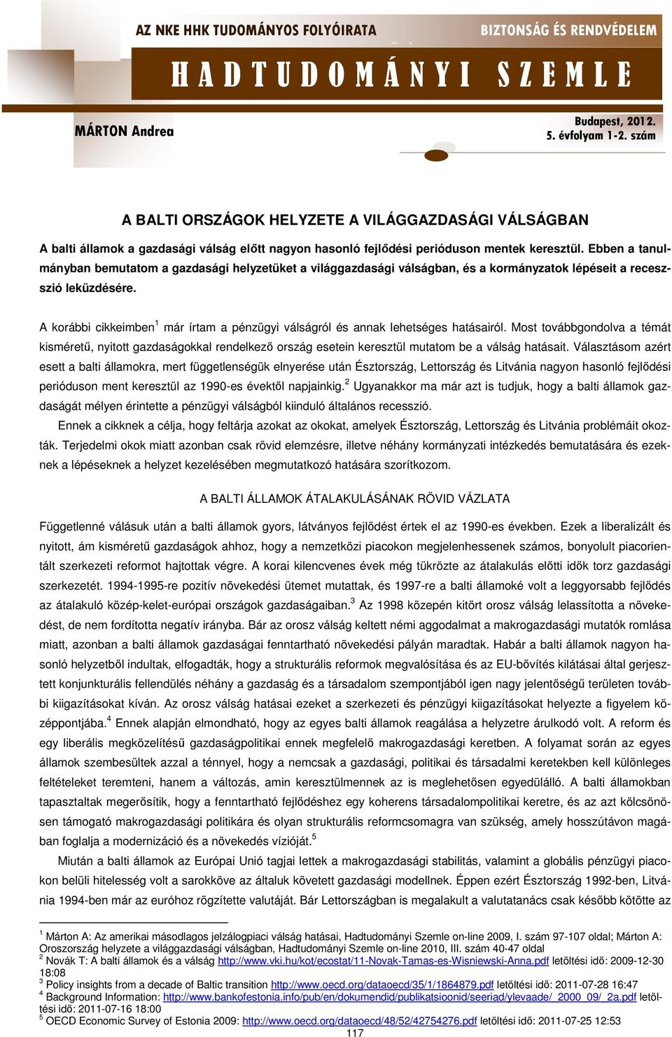 A korábbi cikkeimben 1 már írtam a pénzügyi válságról és annak lehetséges hatásairól.