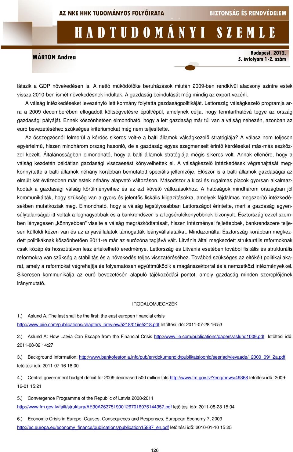 Lettország válságkezelő programja arra a 2009 decemberében elfogadott költségvetésre épült/épül, amelynek célja, hogy fenntarthatóvá tegye az ország gazdasági pályáját.