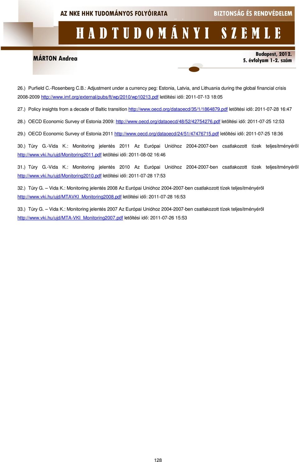 ) OECD Economic Survey of Estonia 2009: http://www.oecd.org/dataoecd/48/52/42754276.pdf letöltési idő: 2011-07-25 12:53 29.) OECD Economic Survey of Estonia 2011 http://www.oecd.org/dataoecd/24/51/47476715.