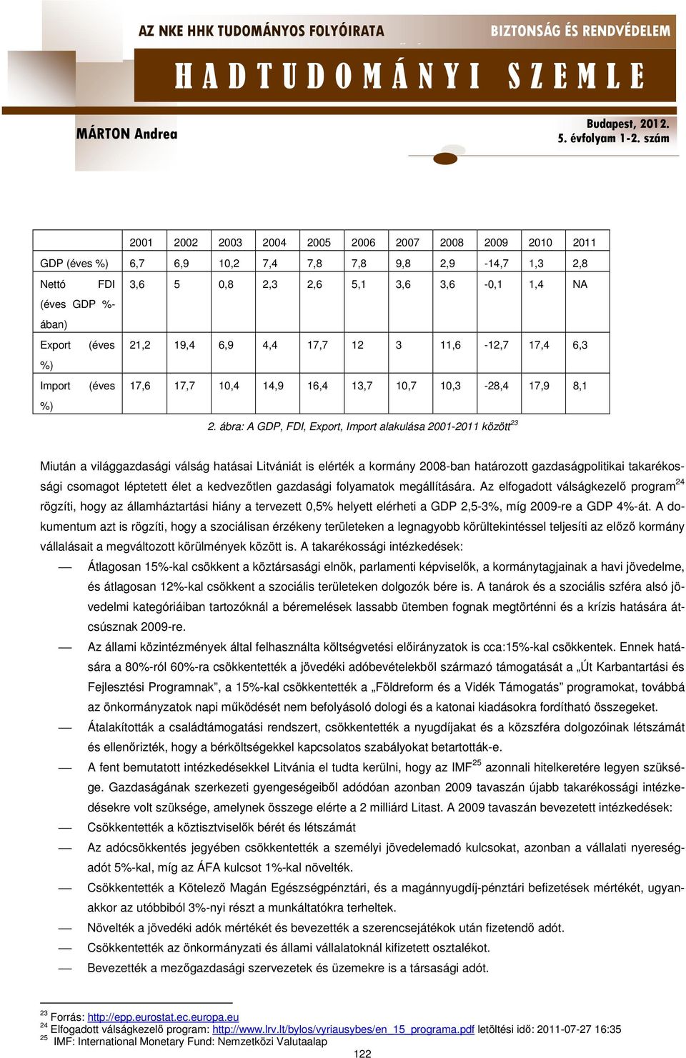 ábra: A GDP, FDI, Export, Import alakulása 2001-2011 között 23 Miután a világgazdasági válság hatásai Litvániát is elérték a kormány 2008-ban határozott gazdaságpolitikai takarékossági csomagot