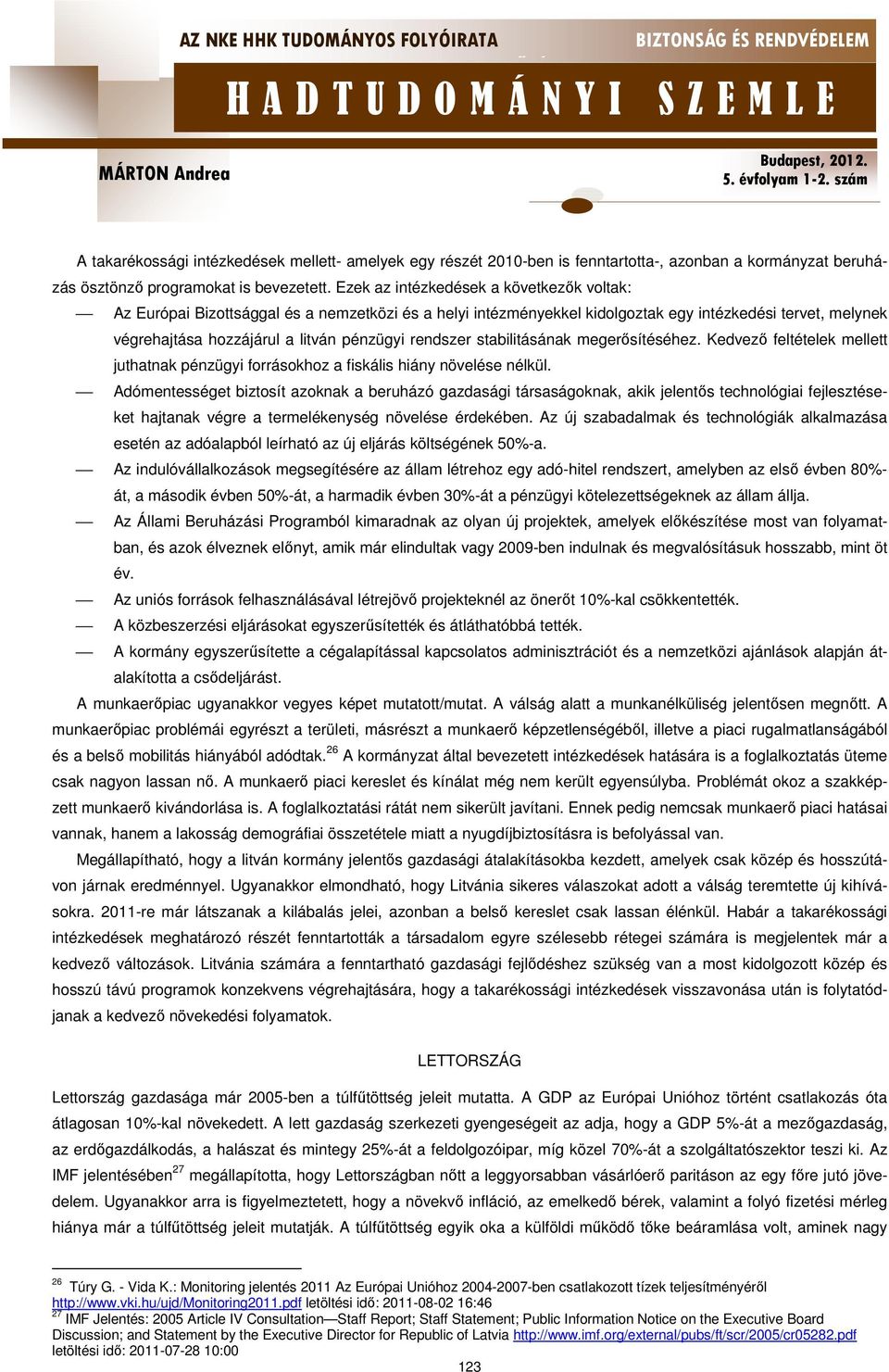 rendszer stabilitásának megerősítéséhez. Kedvező feltételek mellett juthatnak pénzügyi forrásokhoz a fiskális hiány növelése nélkül.