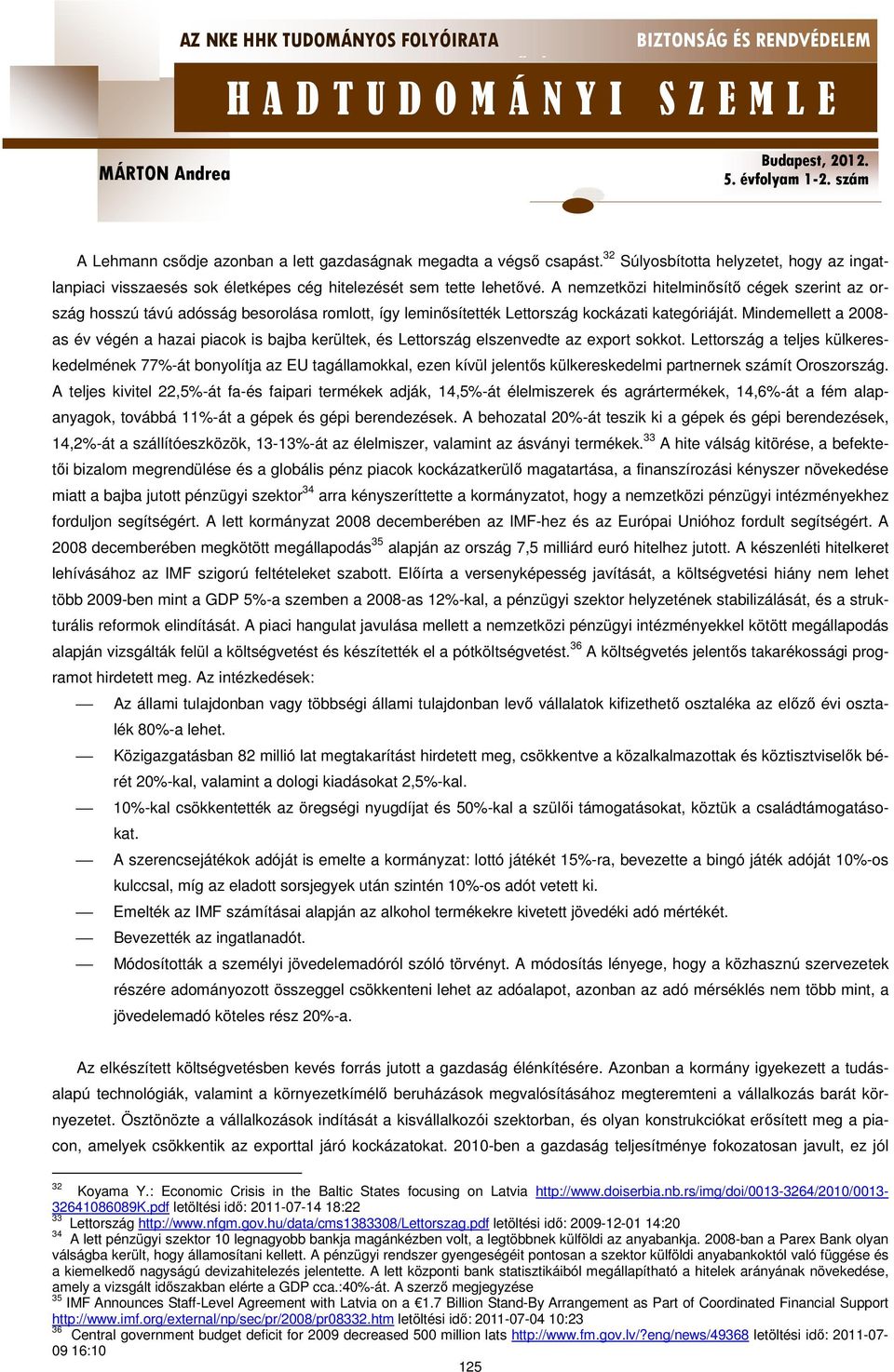 Mindemellett a 2008- as év végén a hazai piacok is bajba kerültek, és Lettország elszenvedte az export sokkot.