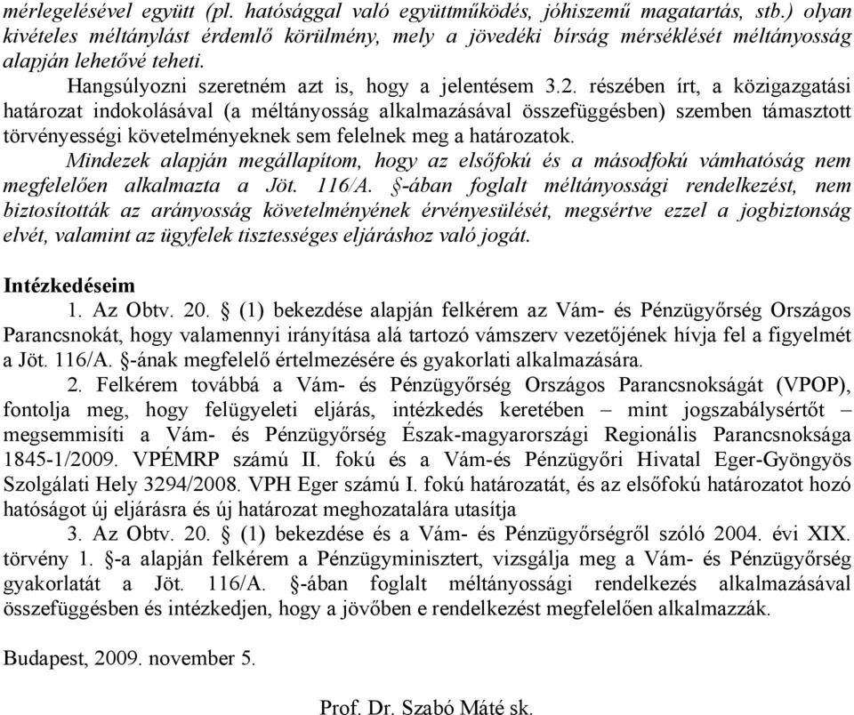 részében írt, a közigazgatási határozat indokolásával (a méltányosság alkalmazásával összefüggésben) szemben támasztott törvényességi követelményeknek sem felelnek meg a határozatok.