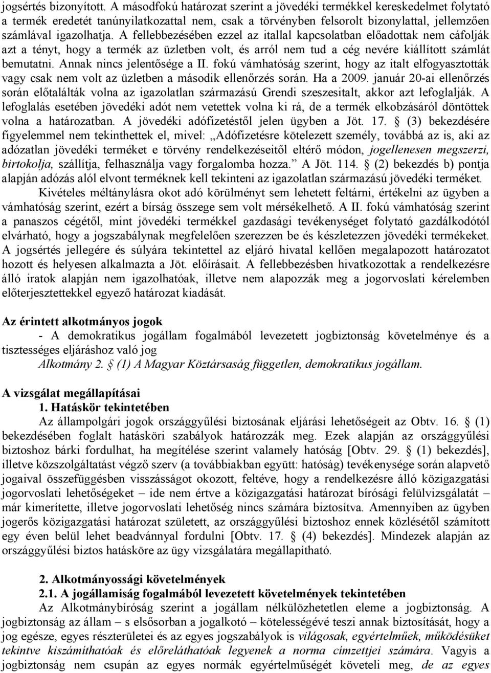 A fellebbezésében ezzel az itallal kapcsolatban előadottak nem cáfolják azt a tényt, hogy a termék az üzletben volt, és arról nem tud a cég nevére kiállított számlát bemutatni.