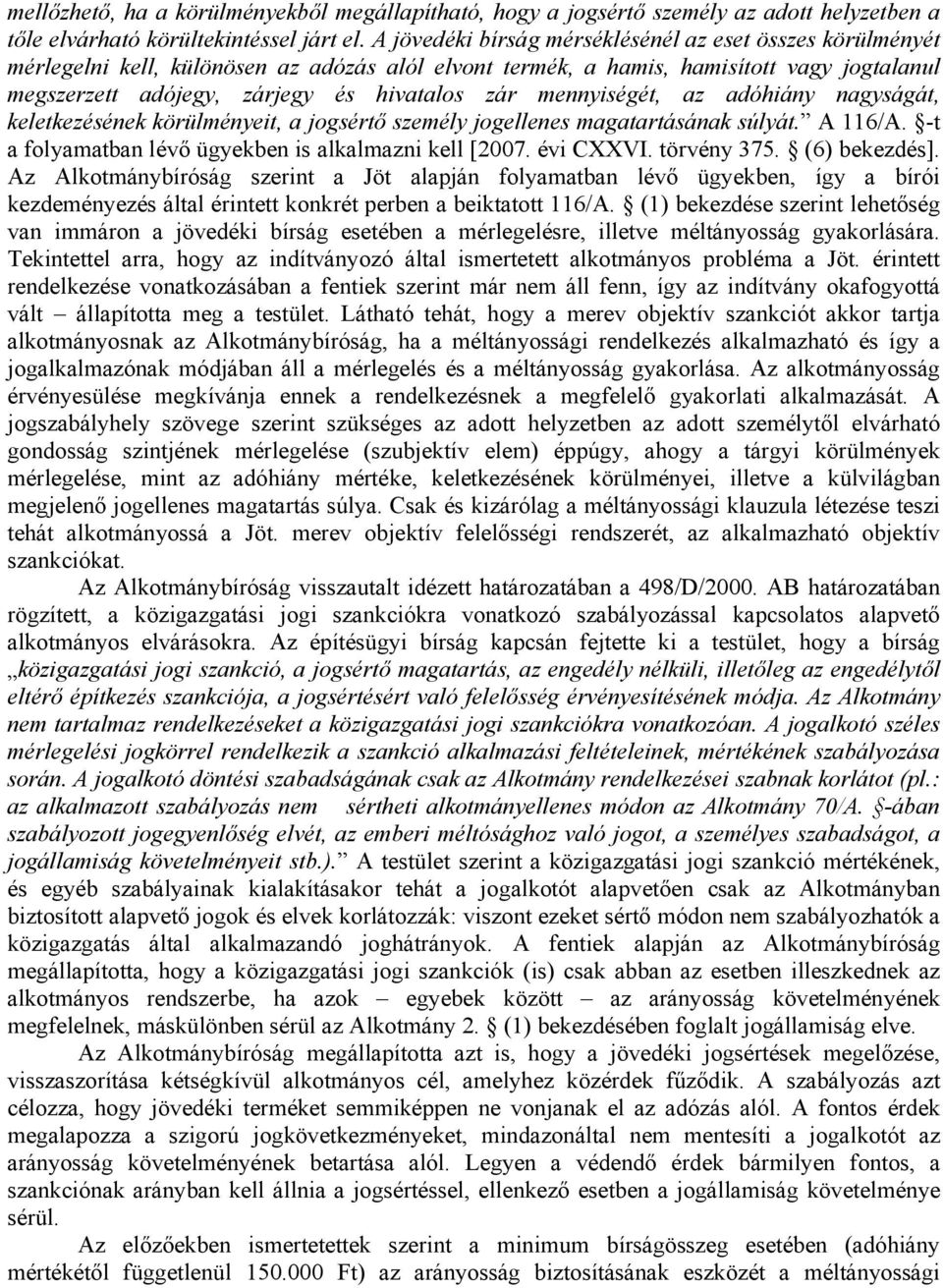 mennyiségét, az adóhiány nagyságát, keletkezésének körülményeit, a jogsértő személy jogellenes magatartásának súlyát. A 116/A. -t a folyamatban lévő ügyekben is alkalmazni kell [2007. évi CXXVI.