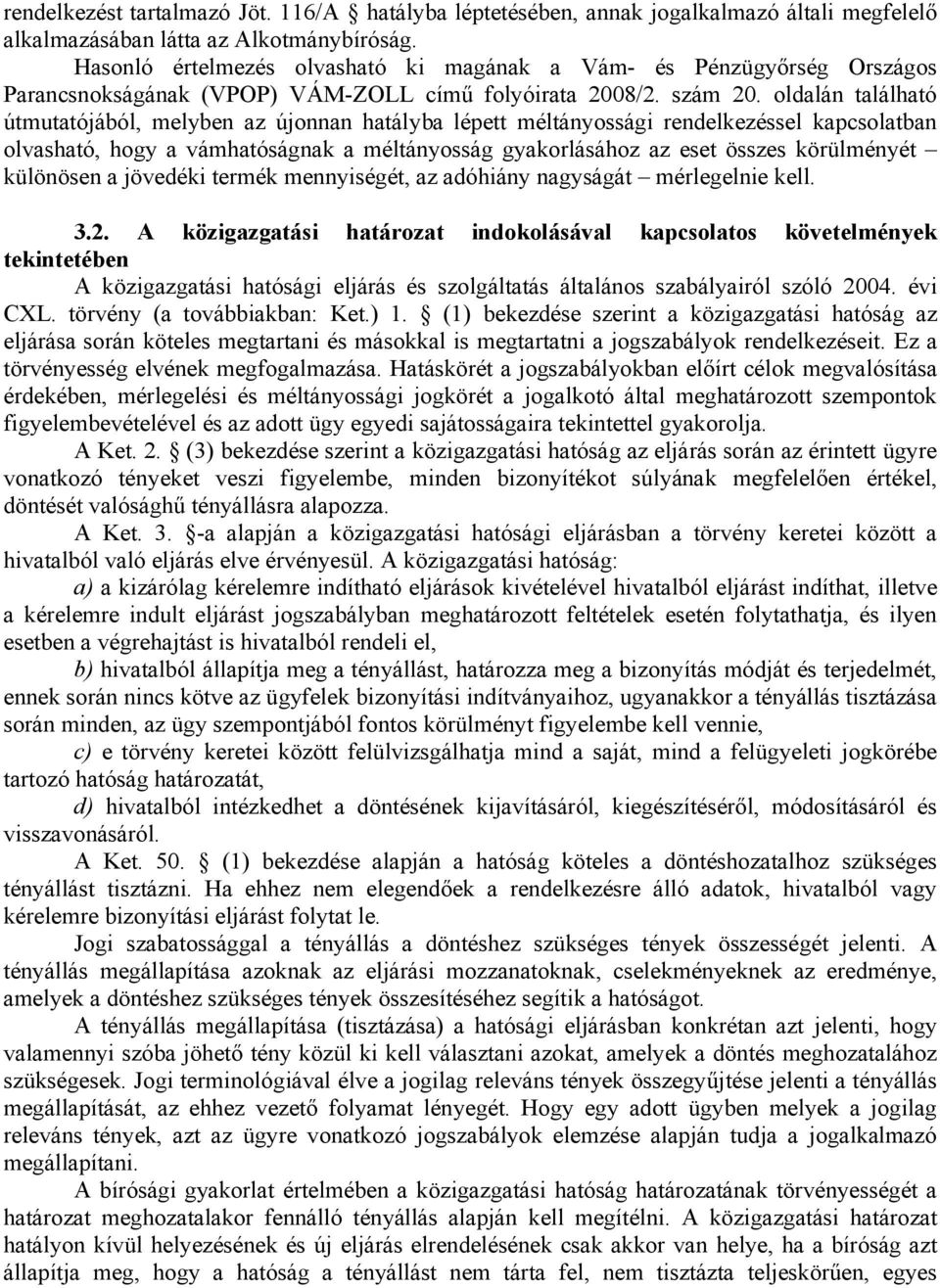 oldalán található útmutatójából, melyben az újonnan hatályba lépett méltányossági rendelkezéssel kapcsolatban olvasható, hogy a vámhatóságnak a méltányosság gyakorlásához az eset összes körülményét