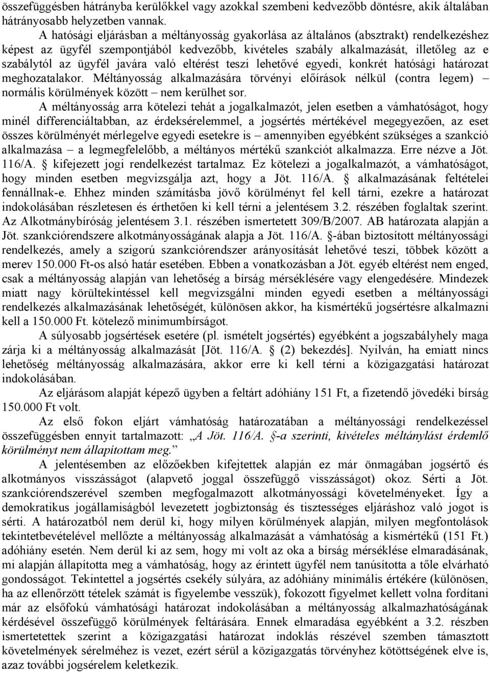 javára való eltérést teszi lehetővé egyedi, konkrét hatósági határozat meghozatalakor. Méltányosság alkalmazására törvényi előírások nélkül (contra legem) normális körülmények között nem kerülhet sor.