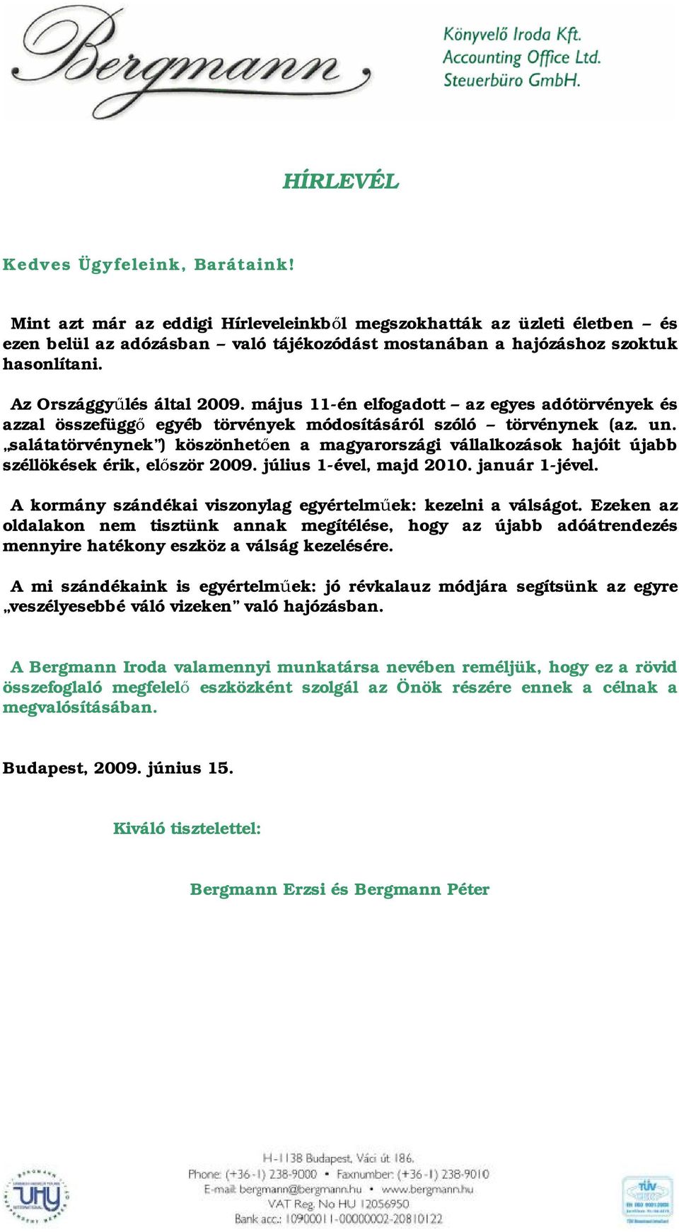 salátatörvénynek ) köszönhetően a magyarországi vállalkozások hajóit újabb széllökések érik, először 2009. július 1-ével, majd 2010. január 1-jével.