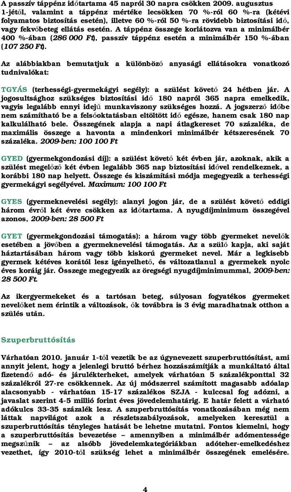 A táppénz összege korlátozva van a minimálbér 400 %-ában (286 000 Ft), passzív táppénz esetén a minimálbér 150 %-ában (107 250 Ft).