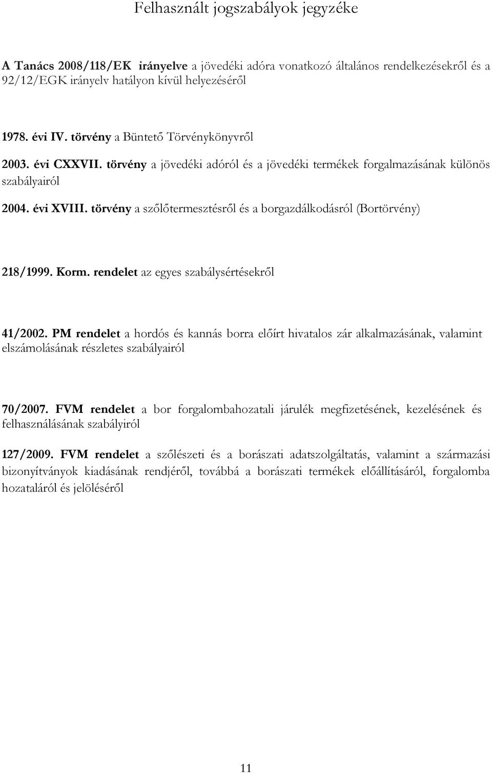 törvény a szőlőtermesztésről és a borgazdálkodásról (Bortörvény) 218/1999. Korm. rendelet az egyes szabálysértésekről 41/2002.