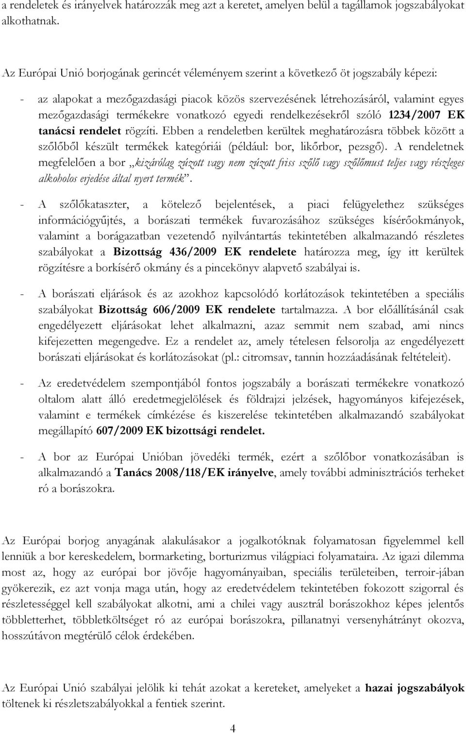 termékekre vonatkozó egyedi rendelkezésekről szóló 1234/2007 EK tanácsi rendelet rögzíti.