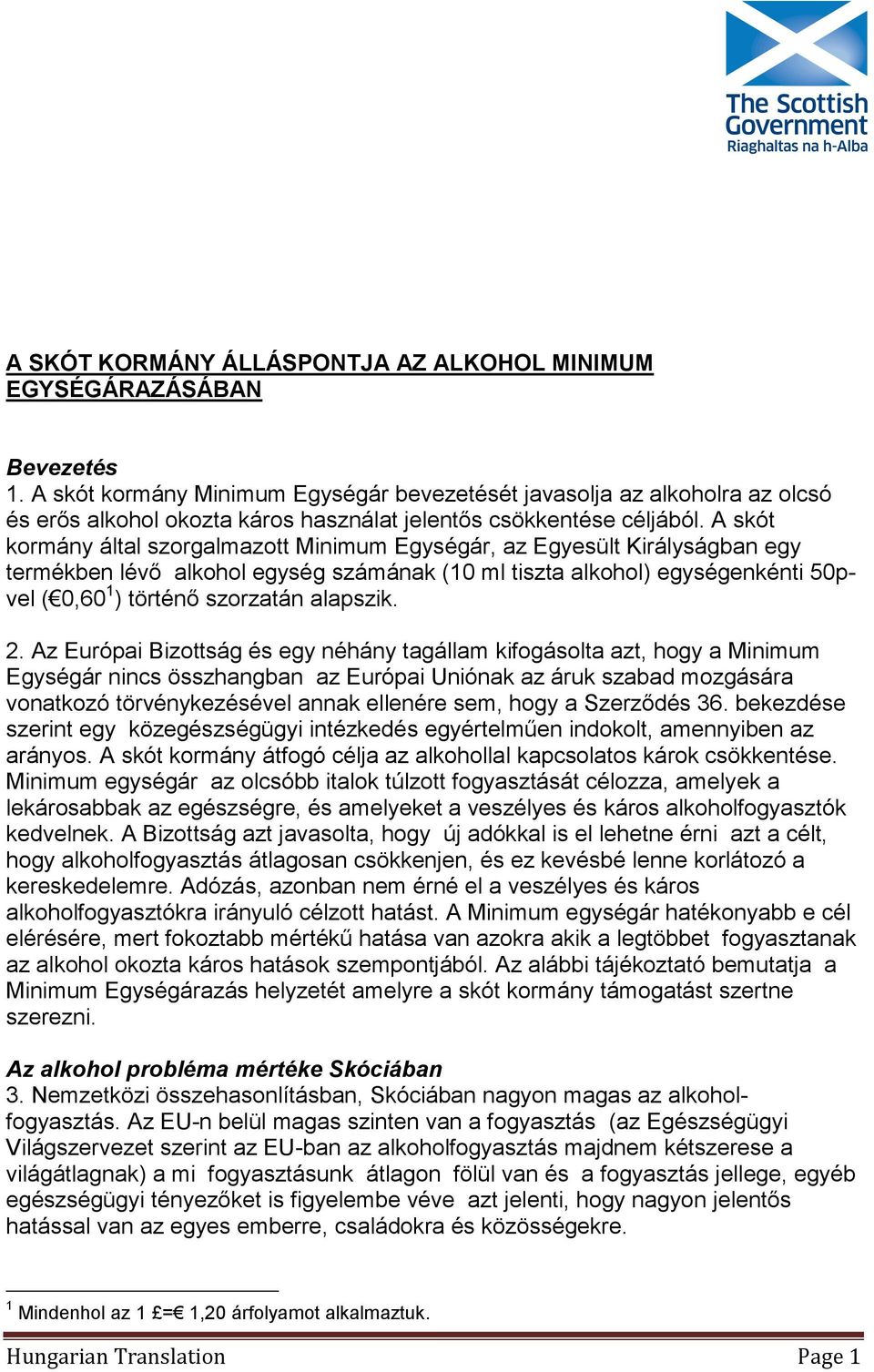 A skót kormány által szorgalmazott Minimum Egységár, az Egyesült Királyságban egy termékben lévő alkohol egység számának (1 ml tiszta alkohol) egységenkénti 5pvel (,6 1 ) történő szorzatán alapszik.