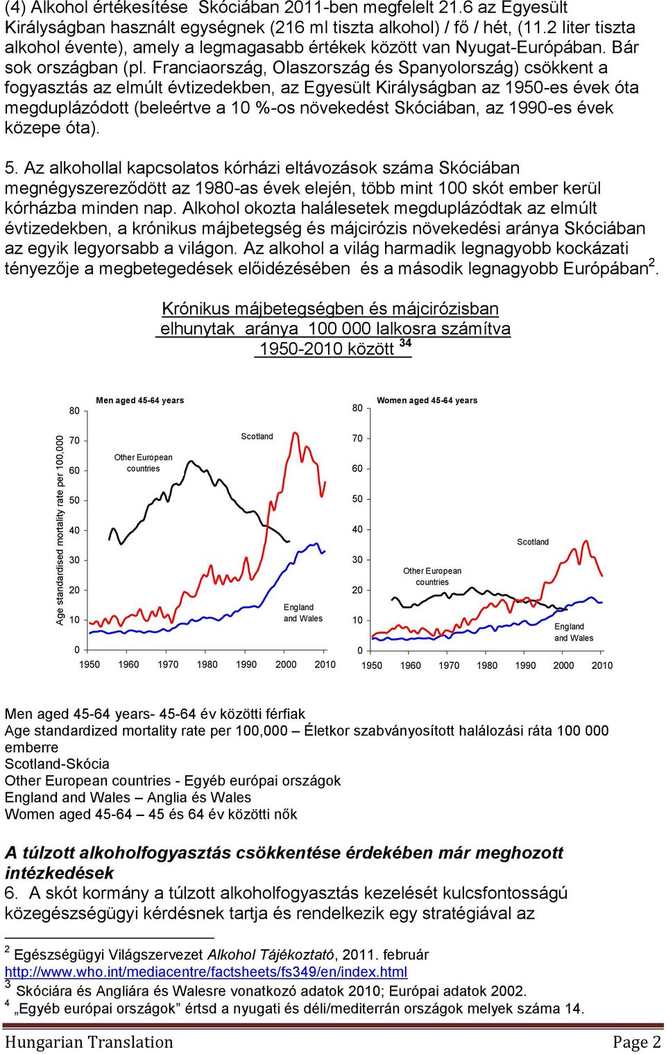 Franciaország, Olaszország és Spanyolország) csökkent a fogyasztás az elmúlt évtizedekben, az Egyesült Királyságban az 195-es évek óta megduplázódott (beleértve a 1 %-os növekedést Skóciában, az