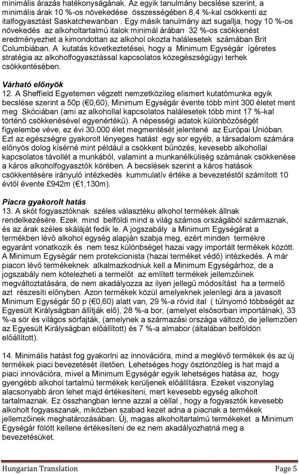 A kutatás következtetései, hogy a Minimum Egységár ígéretes stratégia az alkoholfogyasztással kapcsolatos közegészségügyi terhek csökkentésében. Várható előnyök 12.