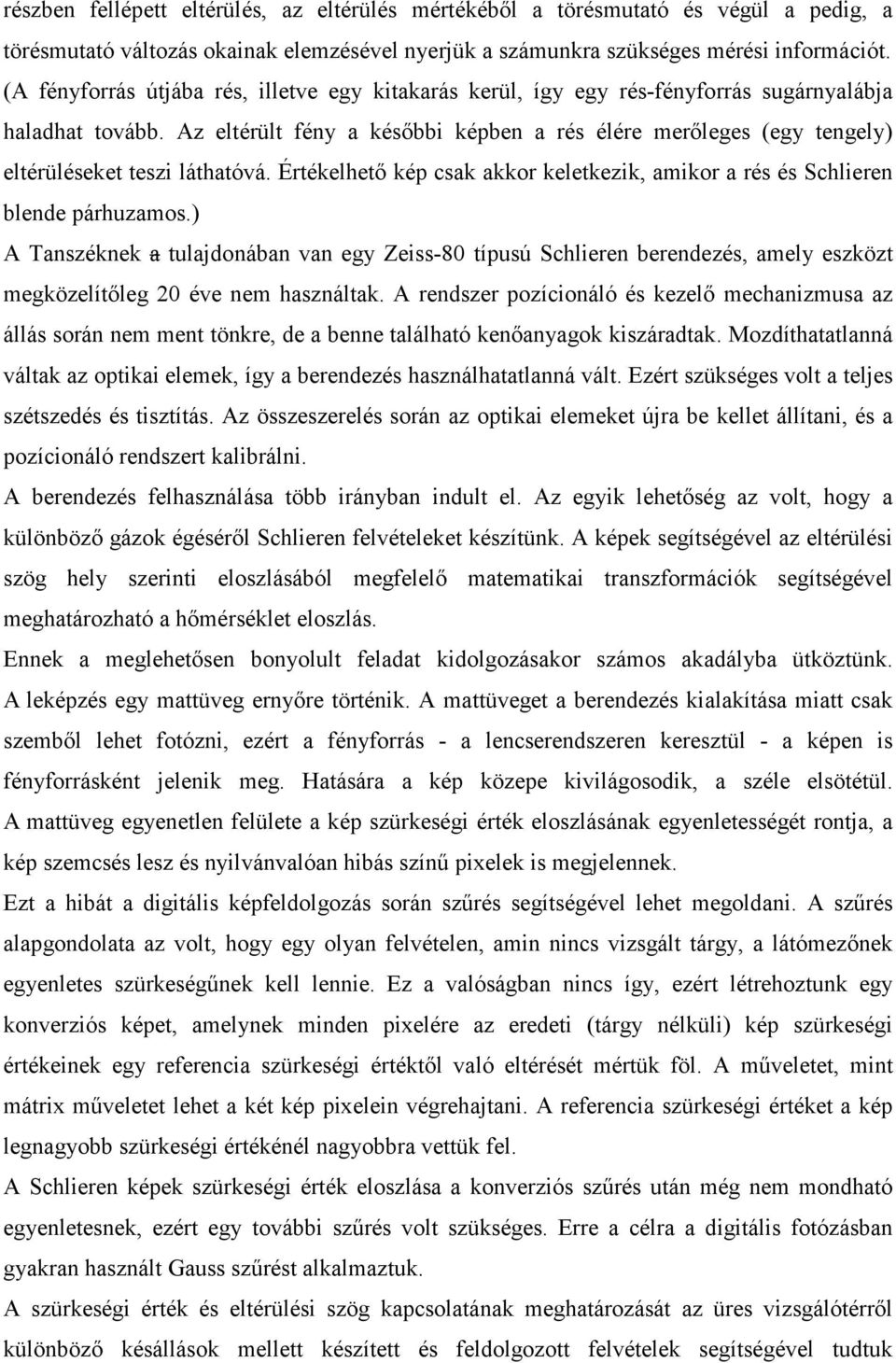 Az eltérült fény a későbbi képben a rés élére merőleges (egy tengely) eltérüléseket teszi láthatóvá. Értékelhető kép csak akkor keletkezik, amikor a rés és Schlieren blende párhuzamos.