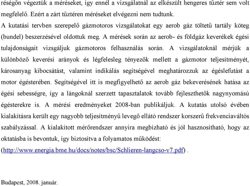 A mérések során az aerob- és földgáz keverékek égési tulajdonságait vizsgáljuk gázmotoros felhasználás során.