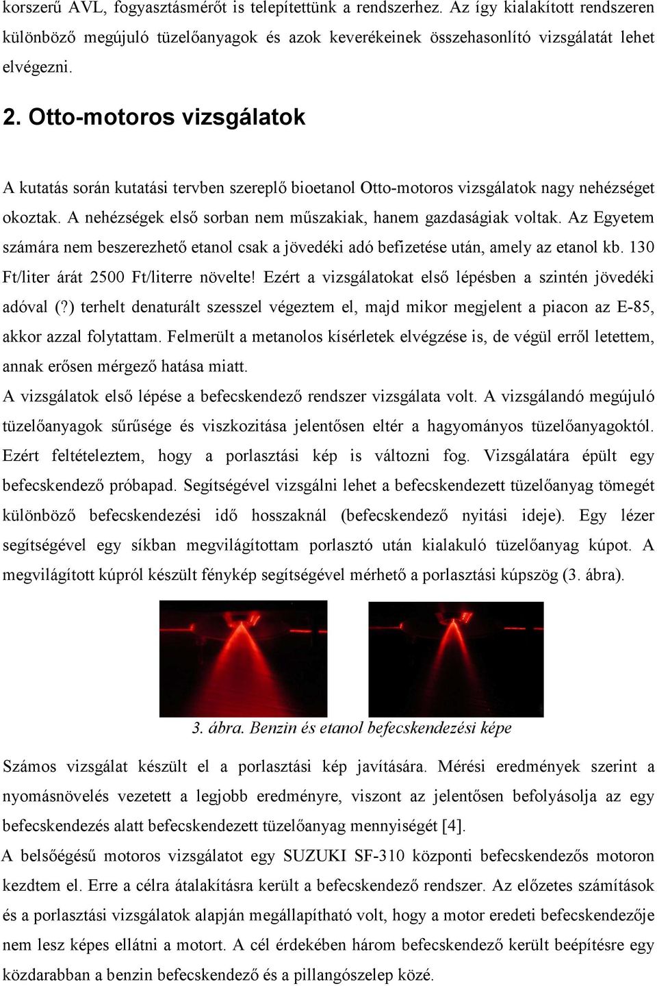 Az Egyetem számára nem beszerezhető etanol csak a jövedéki adó befizetése után, amely az etanol kb. 130 Ft/liter árát 2500 Ft/literre növelte!